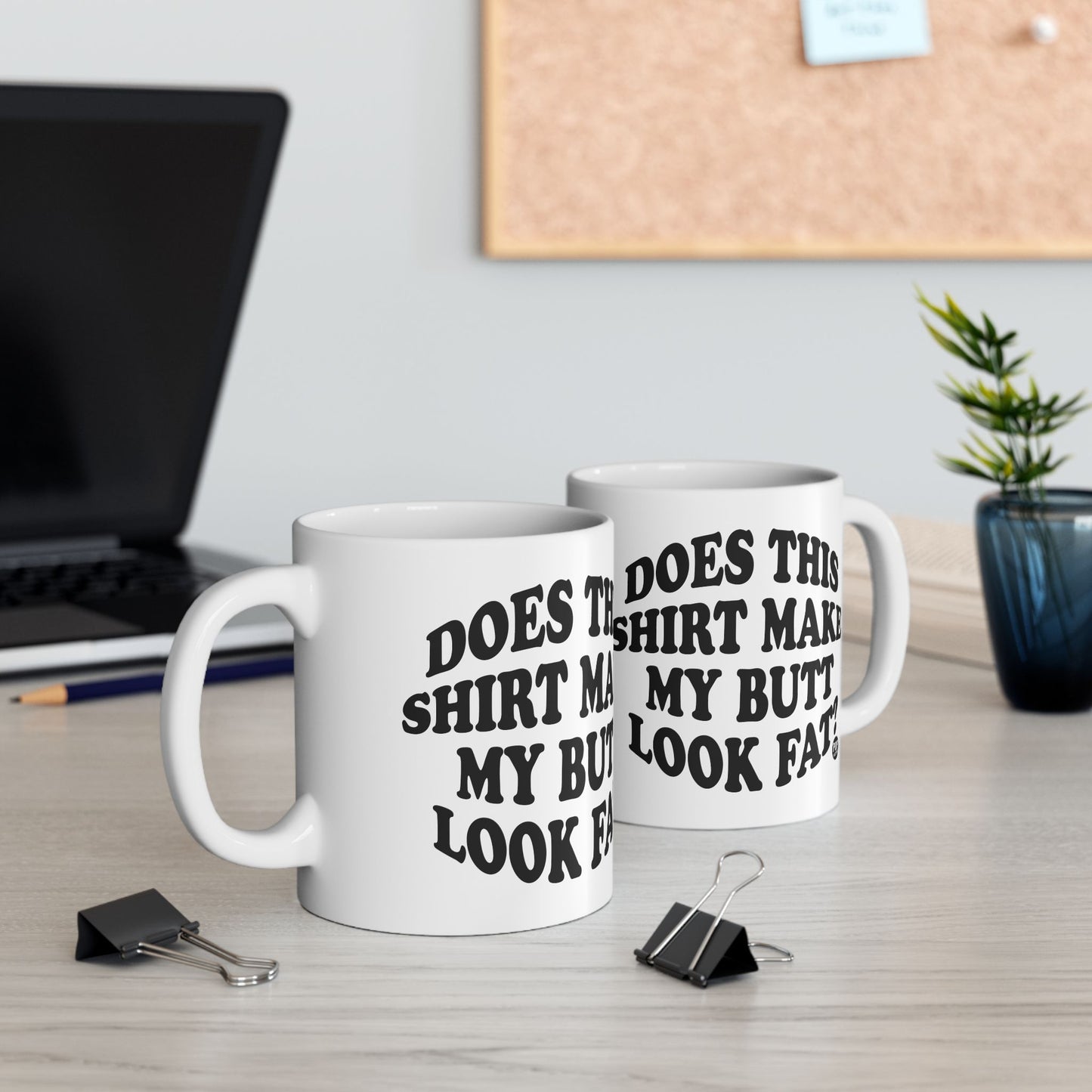 Does This Shirt Make My Butt Look Fat Mug