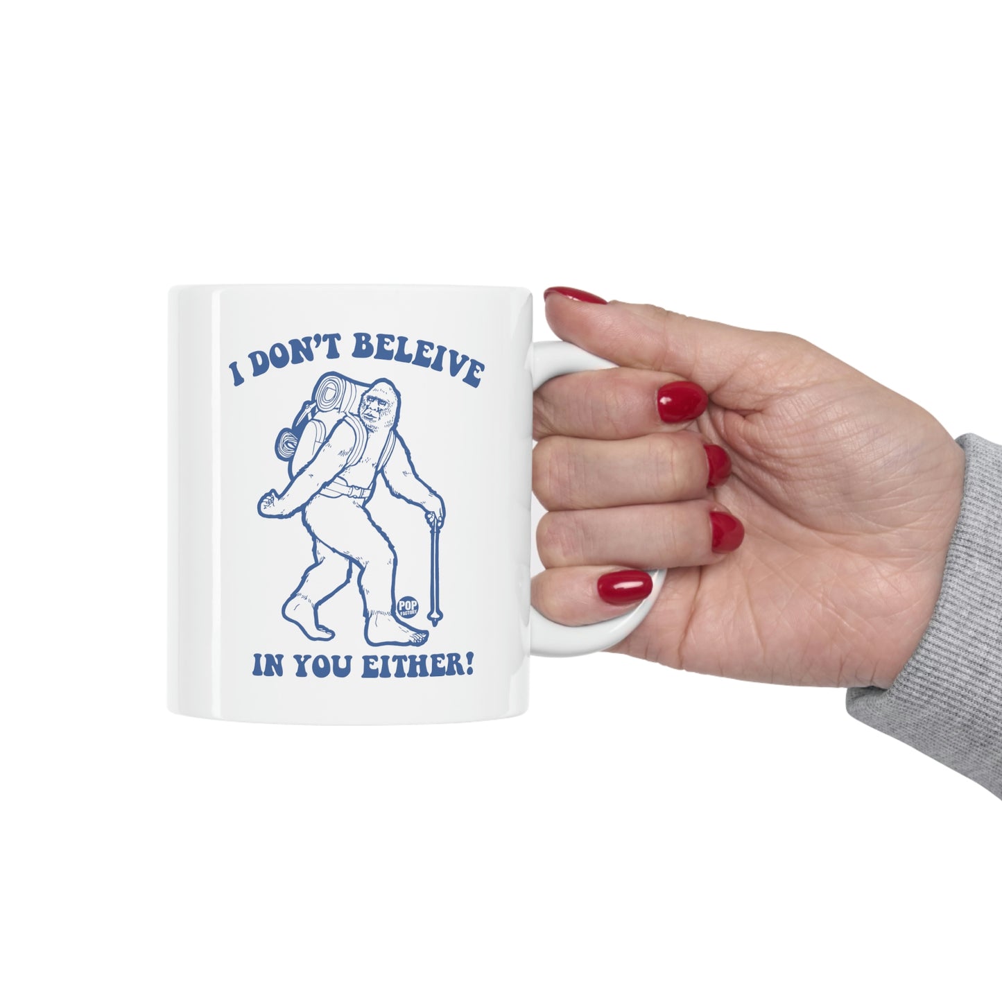 I DON'T BELIEVE IN YOU EITHER! BIGFOOT COFFEE MUG