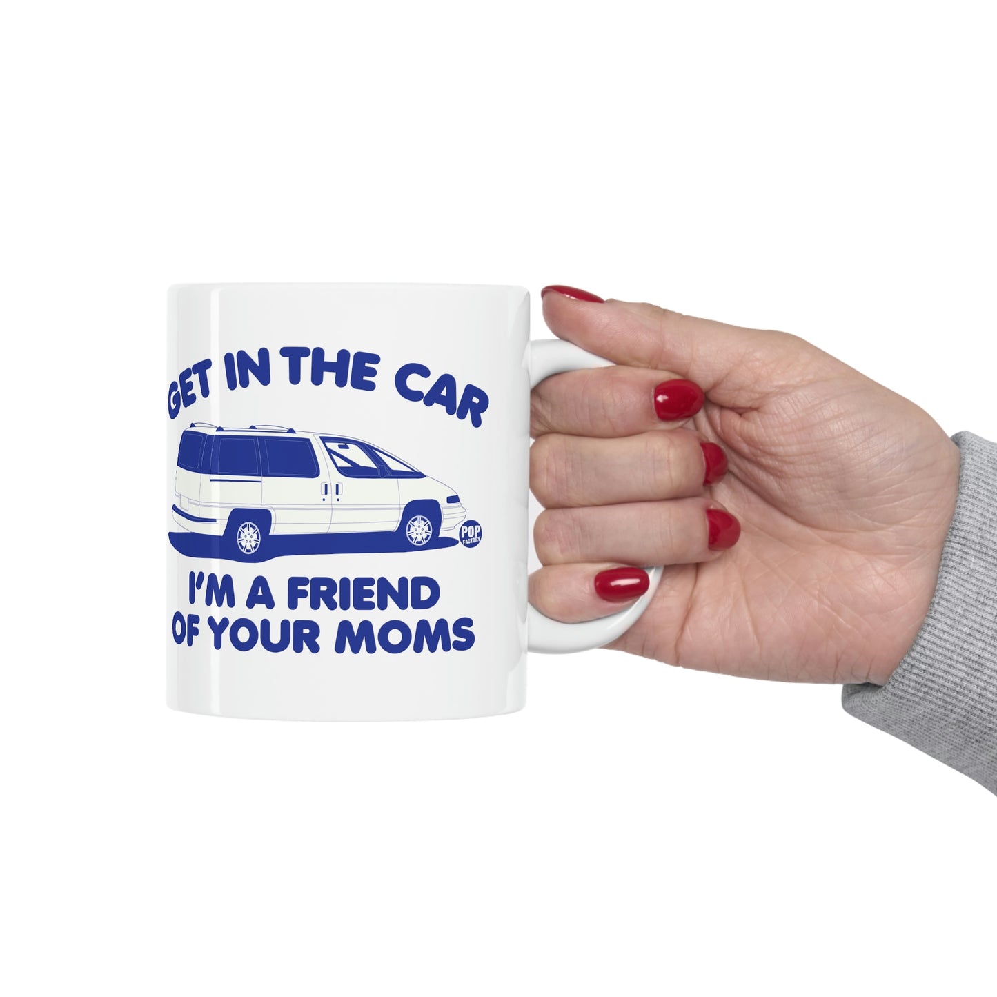 GET IN THE CAR I'M FRIEND OF YOUR MOMS COFFEE MUG