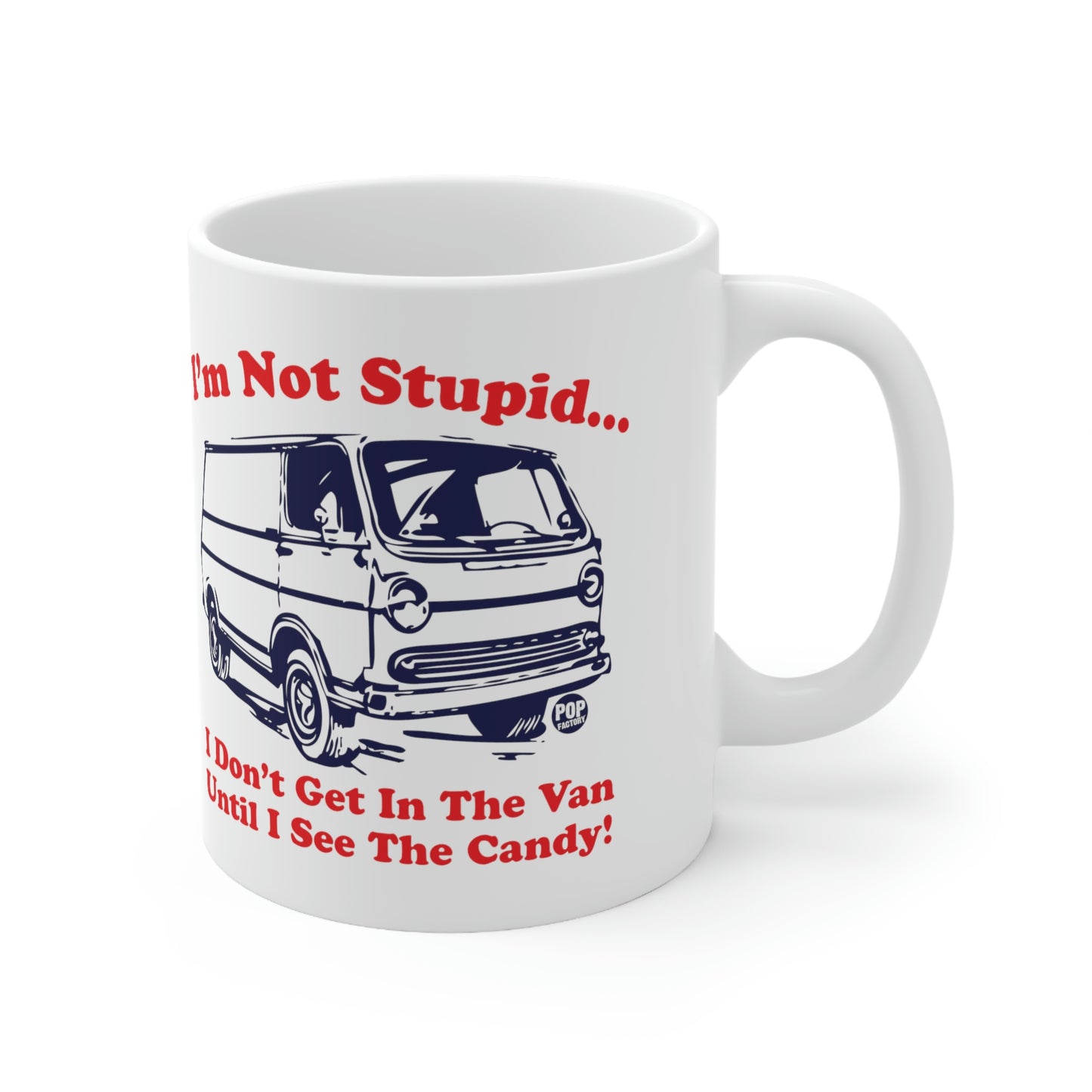 I'M NOT STUPID..I DON'T GET IN THE VAN UNTIL I SEE THE CANDY! COFFEE MUG