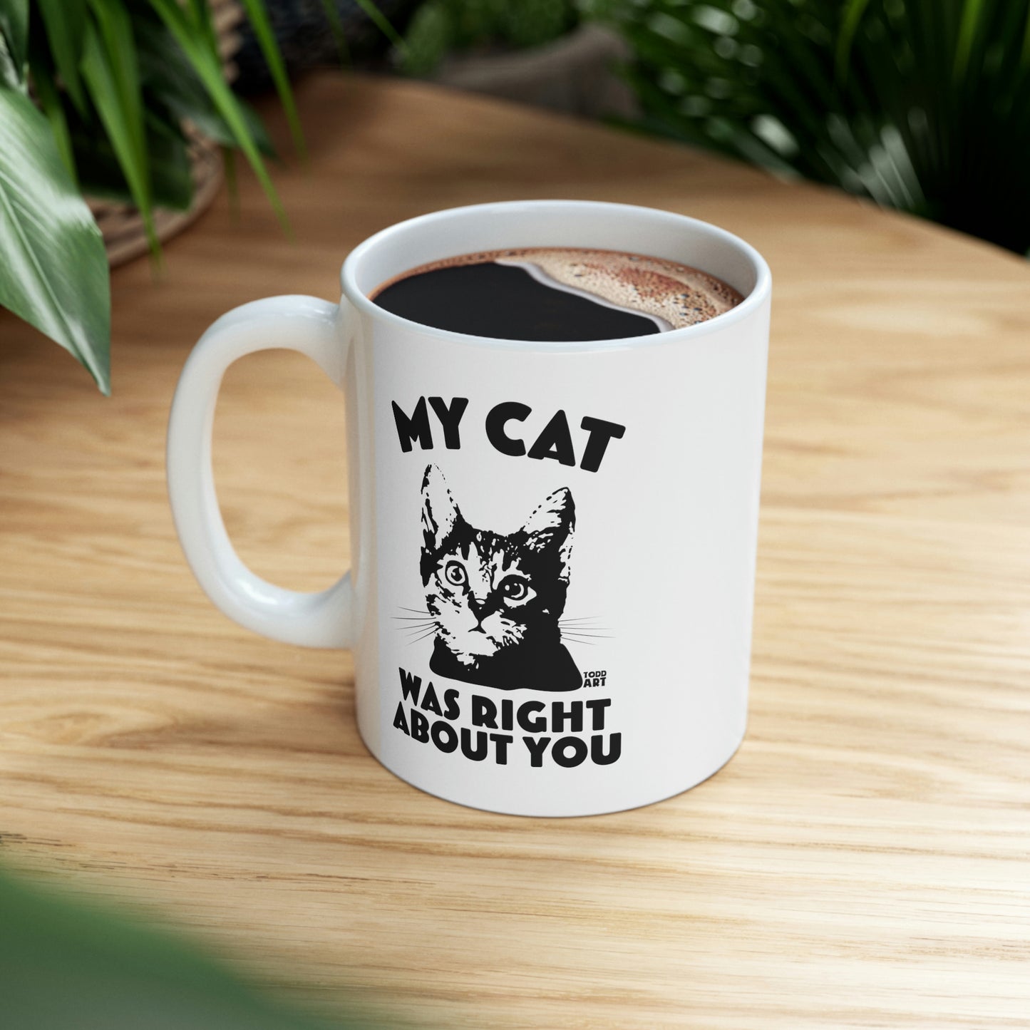 MY CAT WAS RIGHT ABOUT YOU COFFEE MUG