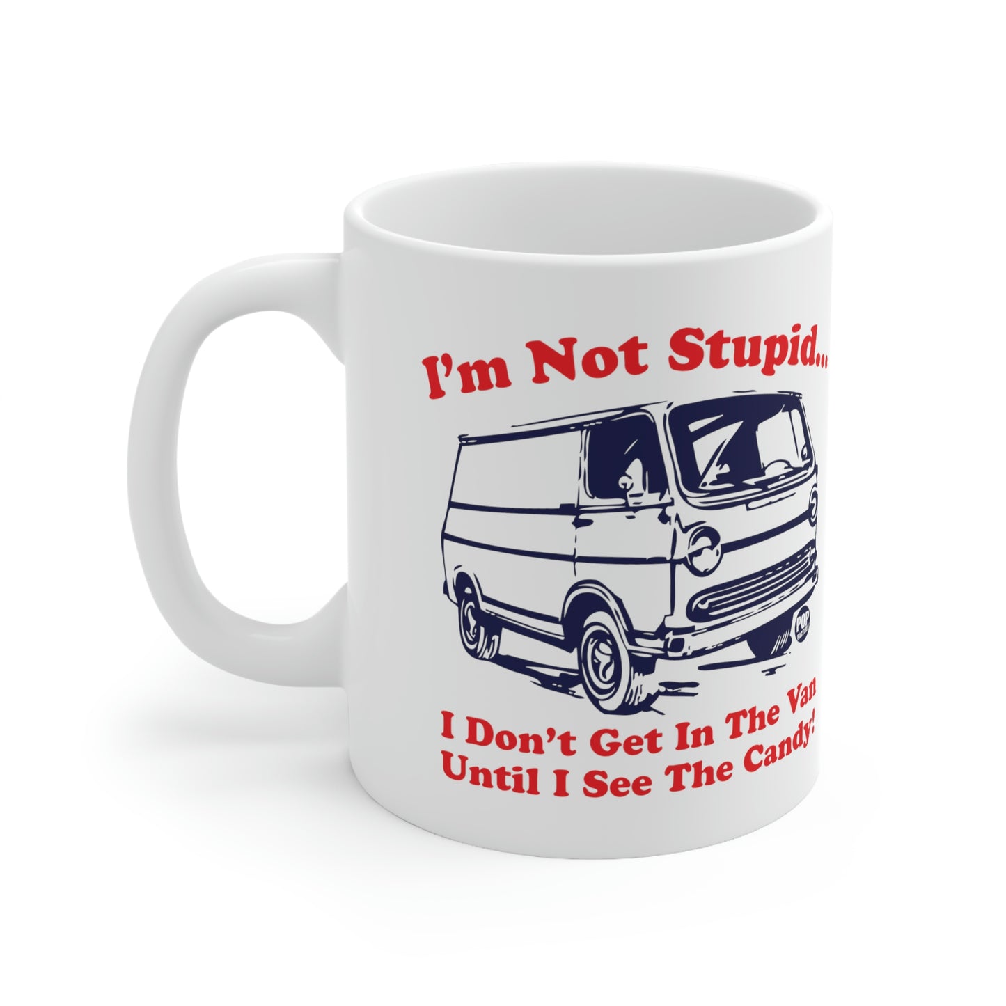 I'M NOT STUPID..I DON'T GET IN THE VAN UNTIL I SEE THE CANDY! COFFEE MUG