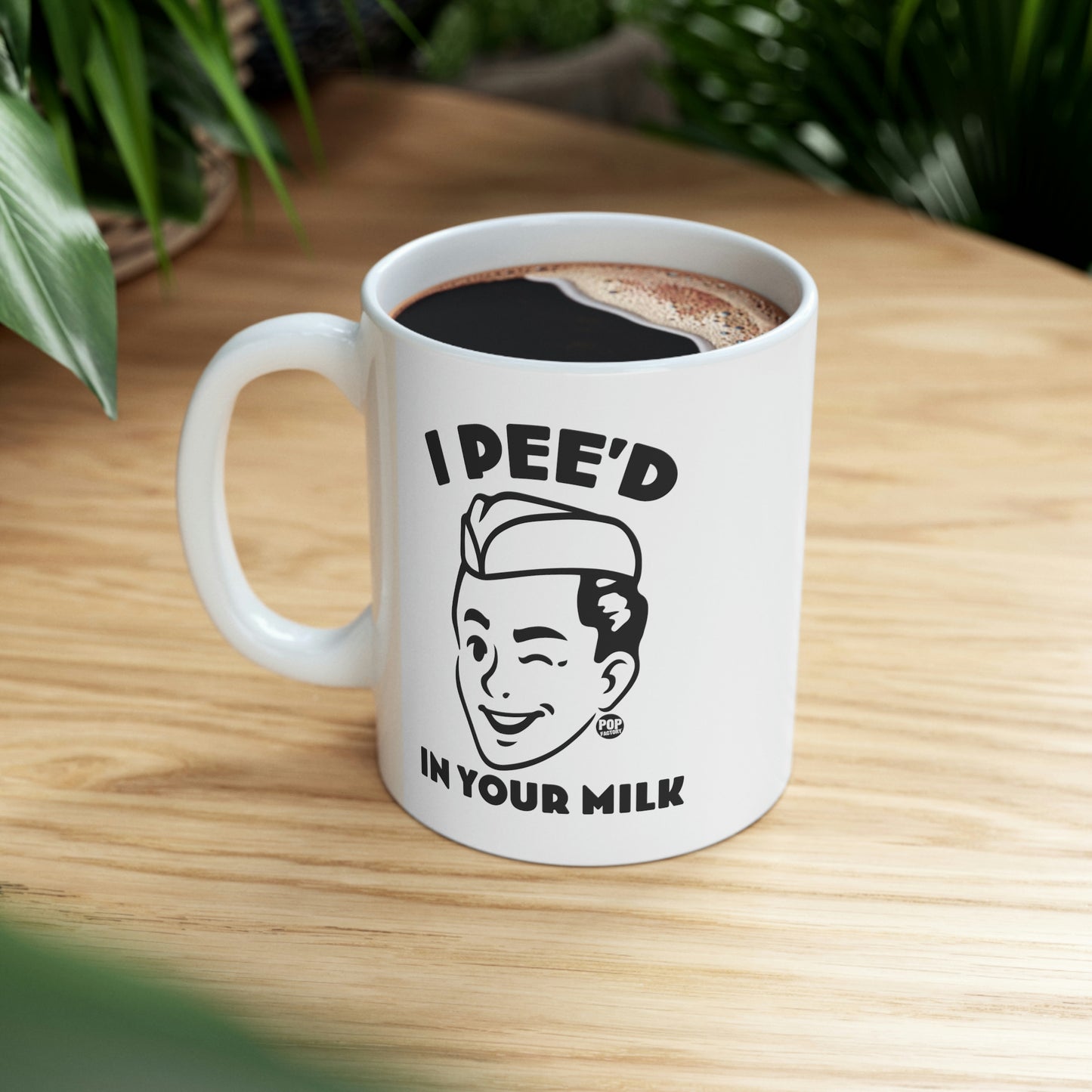 I PEE'D IN YOUR MILK COFFEE MUG