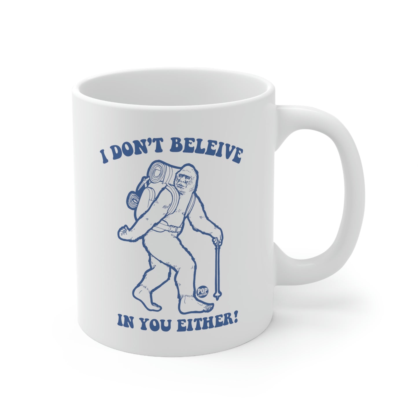 I DON'T BELIEVE IN YOU EITHER! BIGFOOT COFFEE MUG