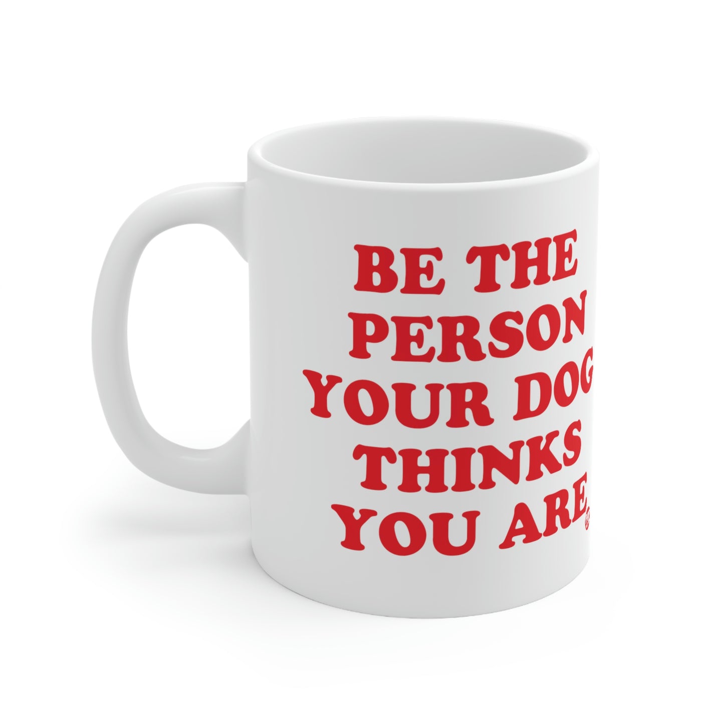 BE PERSON YOUR DOG THINKS YOU ARE COFFEE MUG