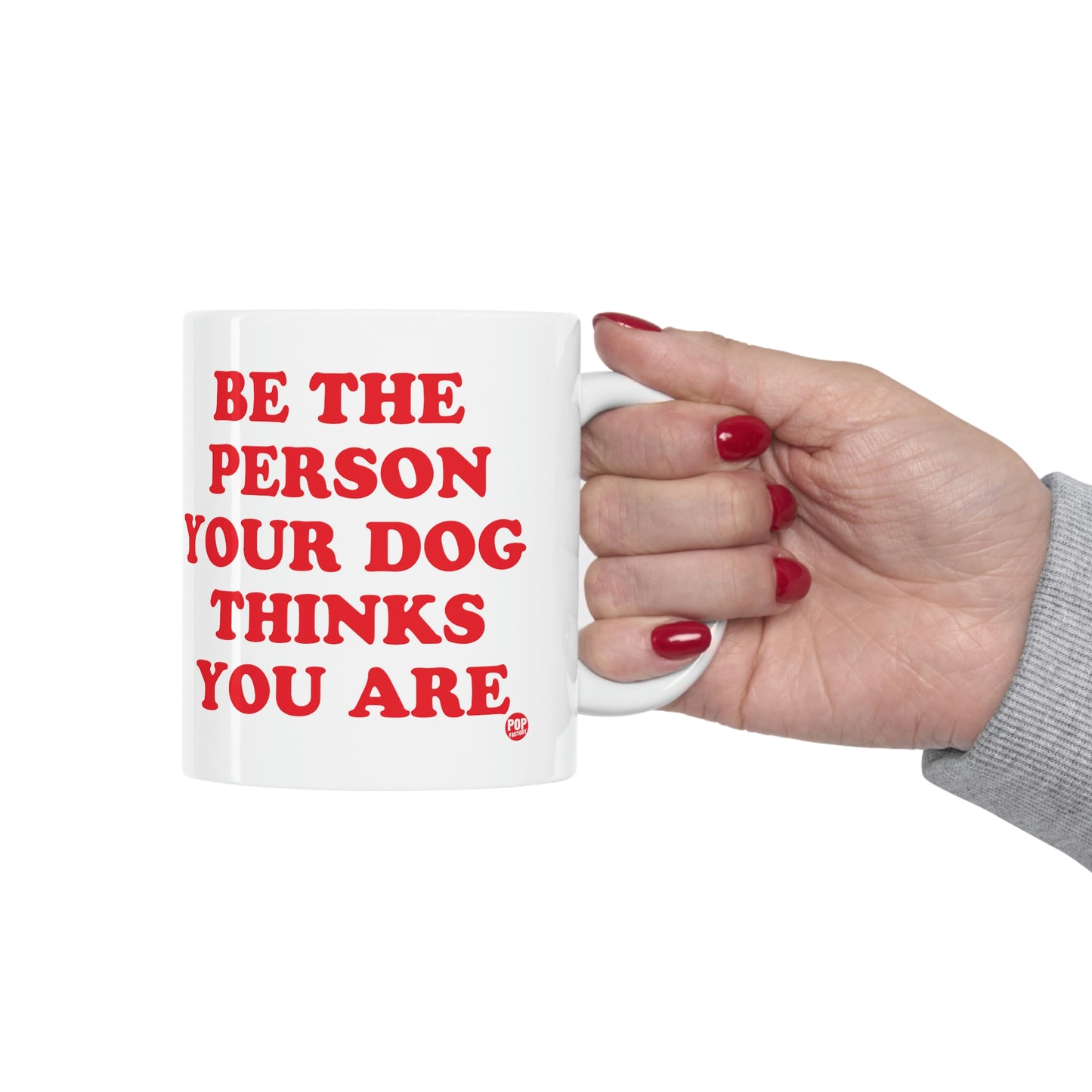 BE PERSON YOUR DOG THINKS YOU ARE COFFEE MUG