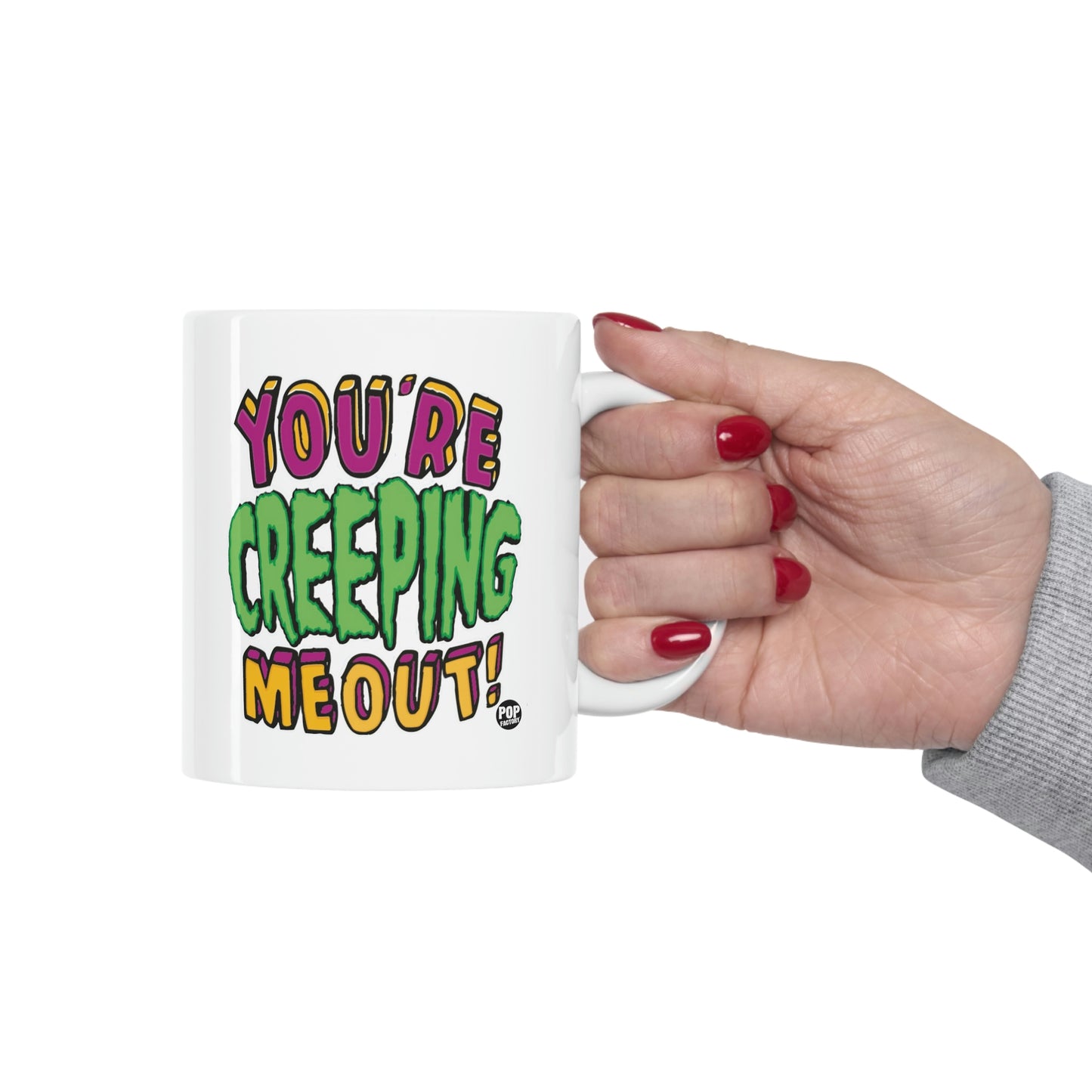 YOU'RE CREEPING ME OUT! COFFEE MUG