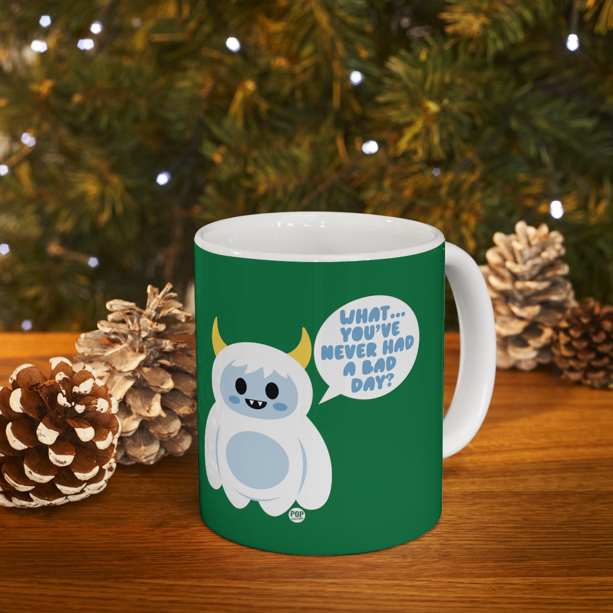 WHAT YOU'VE NEVER HAD A BAD DAY! COFFEE MUG