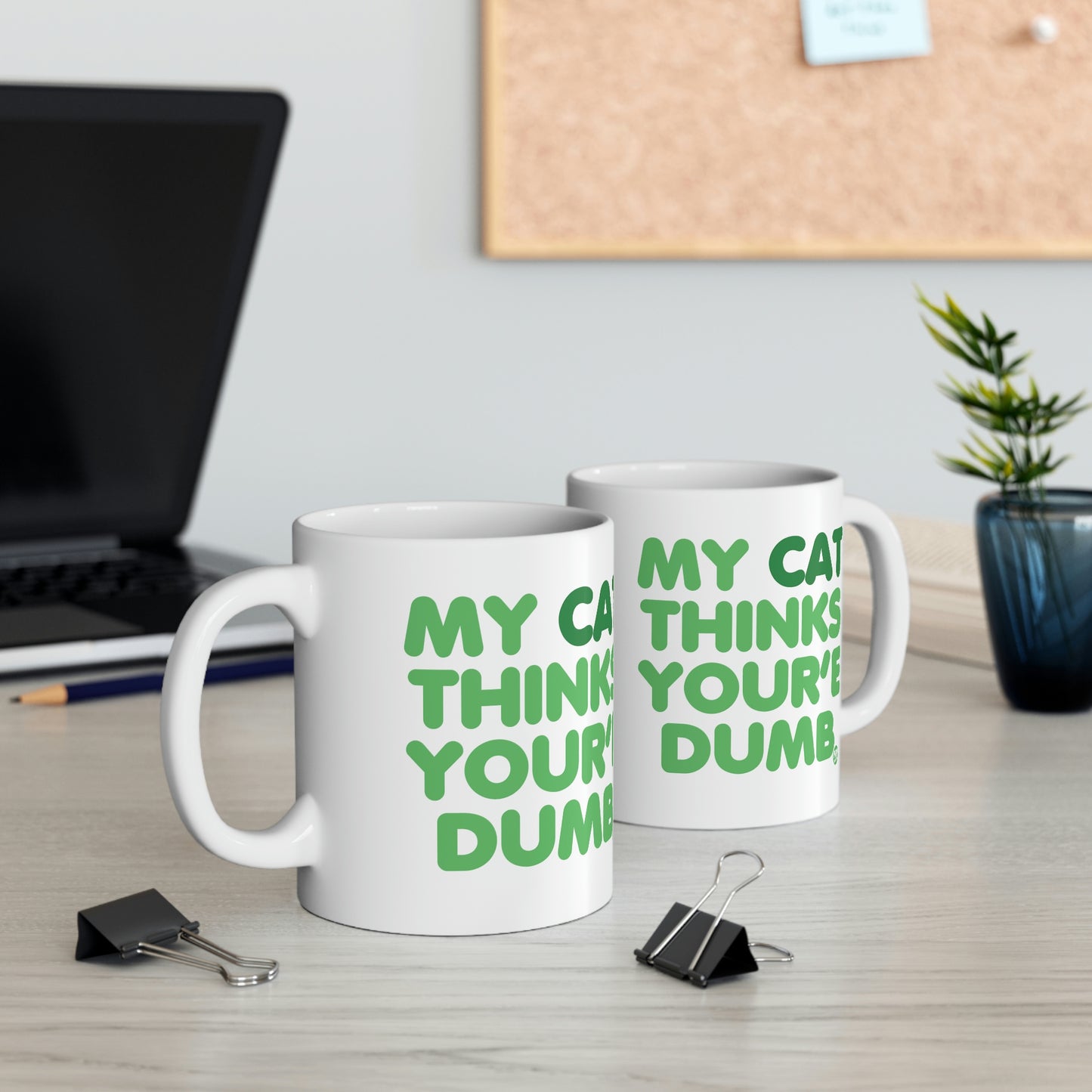 MY CAT THINKS YOU'RE DUMB COFFEE MUG