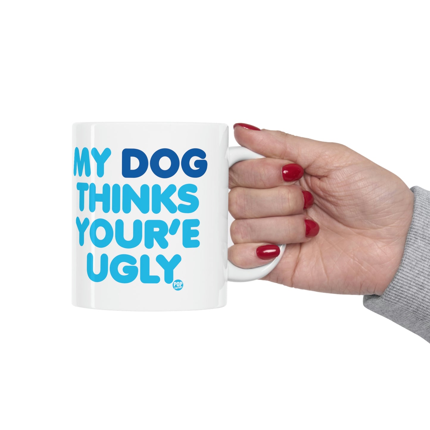 MY DOG THINKS YOU'RE UGLY COFFEE MUG