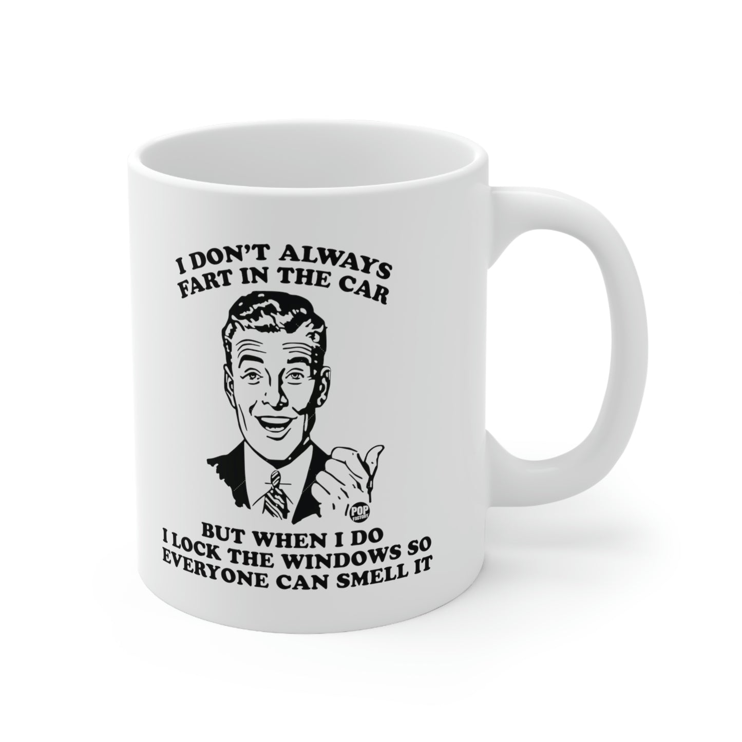 I DON'T ALWAYS FART IN THE CAR BUT WHEN I DO I ALWAYS LOCK THE WINDOWS SO EVERYONE CAN SMELL IT COFFEE MUG