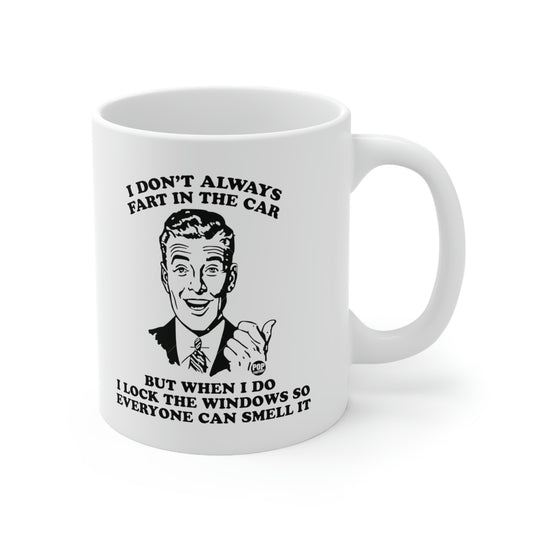 I DON'T ALWAYS FART IN THE CAR BUT WHEN I DO I ALWAYS LOCK THE WINDOWS SO EVERYONE CAN SMELL IT COFFEE MUG