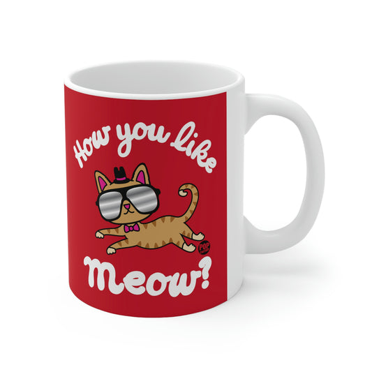 HOW YOU LIKE MEOW?  COFFEE MUG