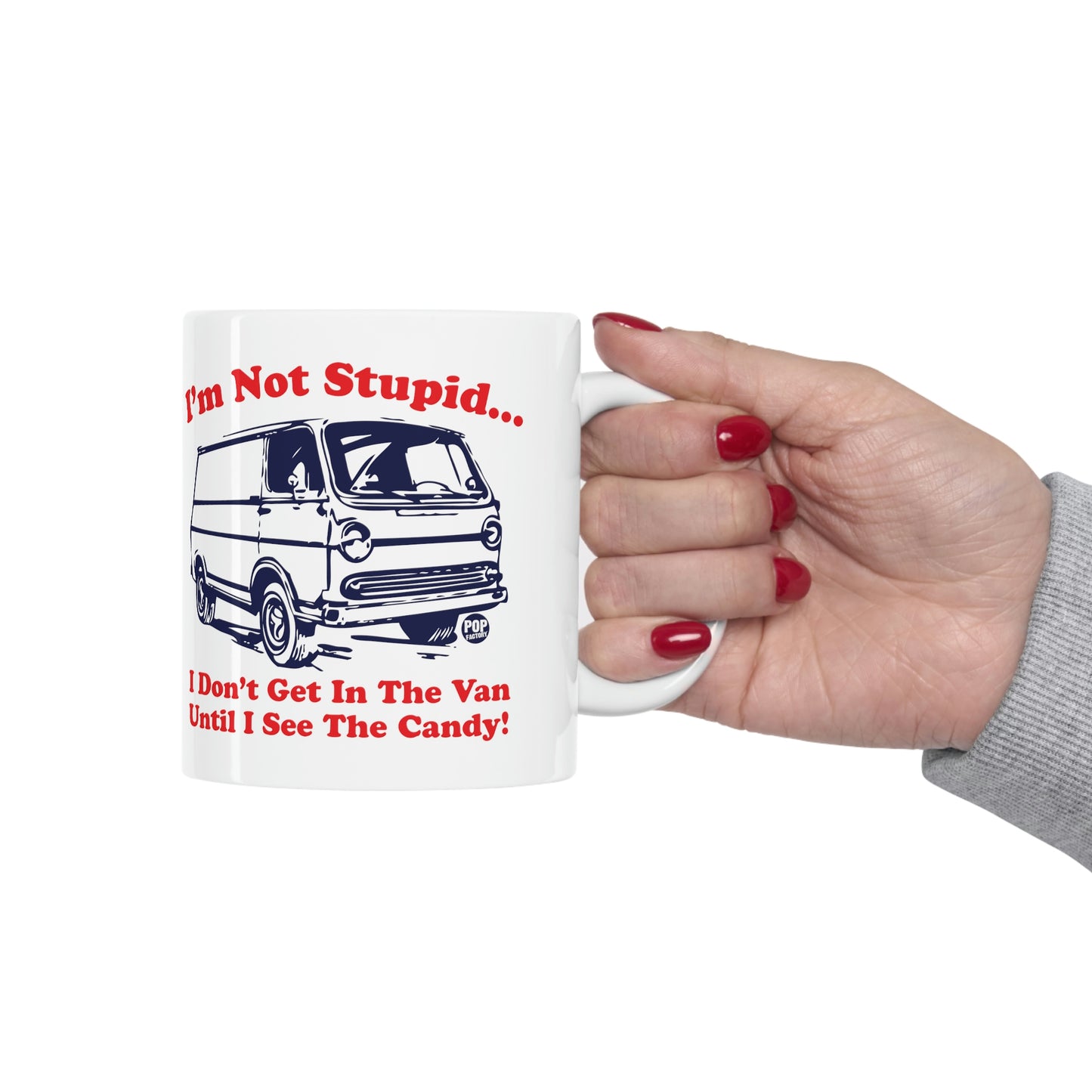 I'M NOT STUPID..I DON'T GET IN THE VAN UNTIL I SEE THE CANDY! COFFEE MUG