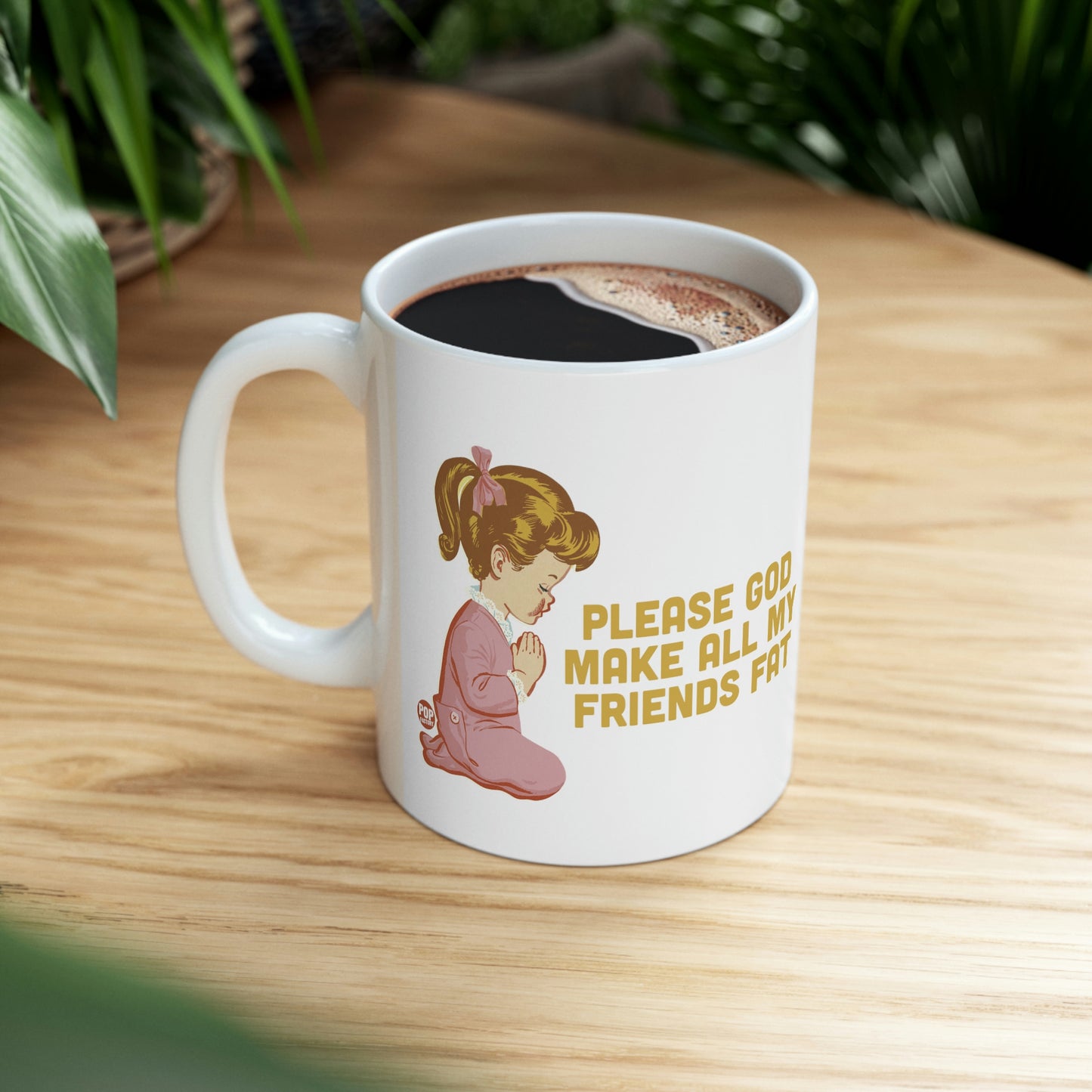 PLEASE GOD MAKE ALL M Y FRIENDS FAT COFFEE MUG