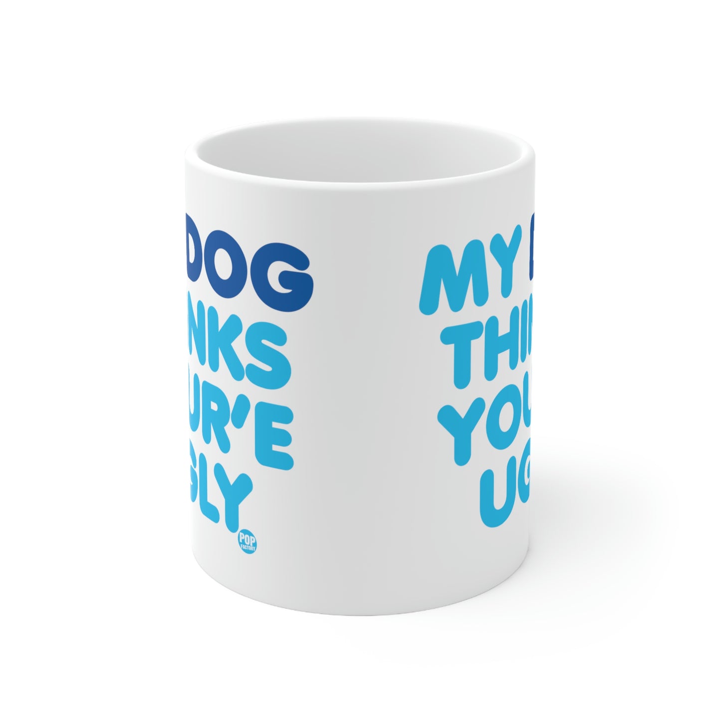 MY DOG THINKS YOU'RE UGLY COFFEE MUG