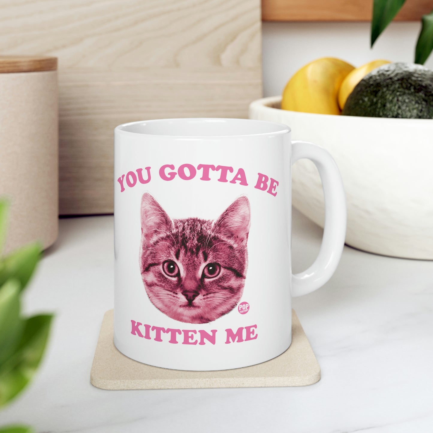 You Gotta Be Kitten Me Mug