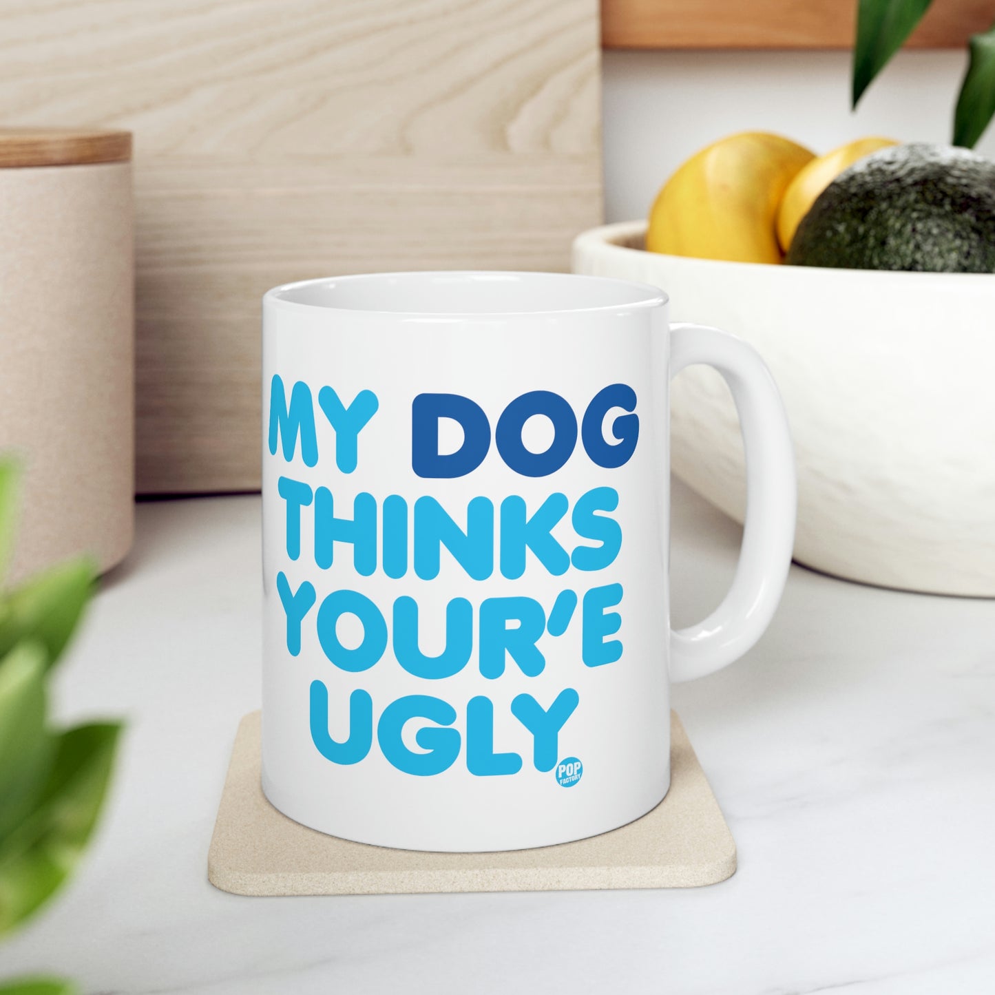 MY DOG THINKS YOU'RE UGLY COFFEE MUG