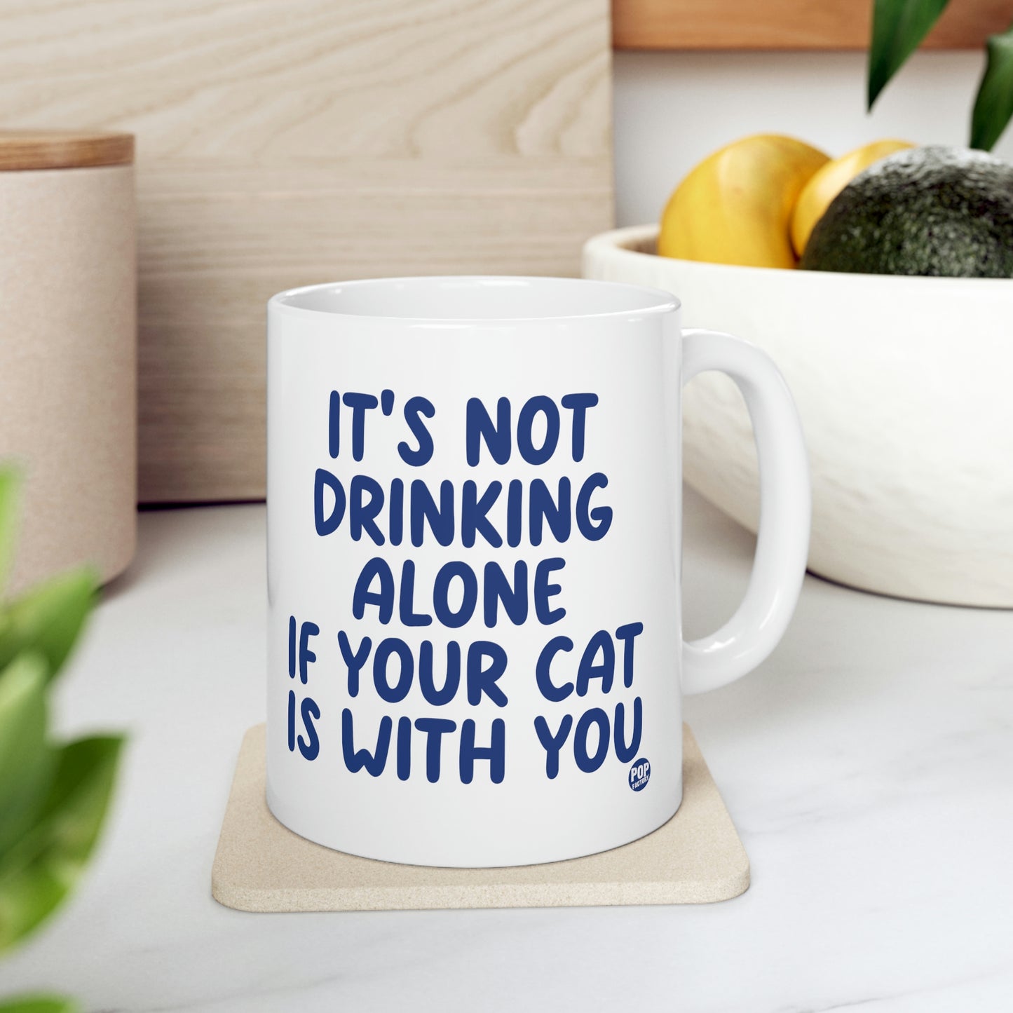 IT'S NOT DRINKING ALONE IF YOUR CAT IS WITH YOU COFFEE MUG