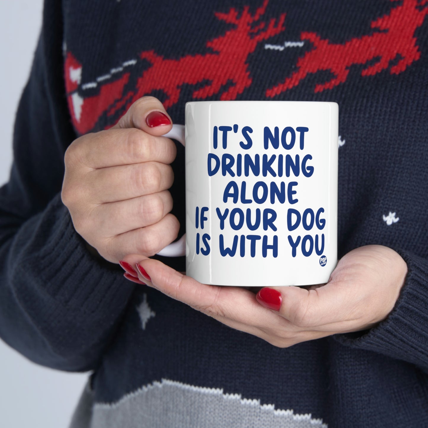 IT'S NOT DRINKING ALONE IF YOUR DOG IS WITH YOU COFFEE MUG