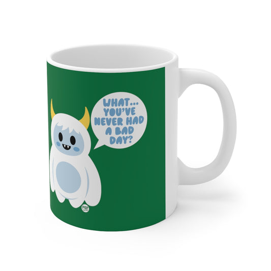 WHAT YOU'VE NEVER HAD A BAD DAY! COFFEE MUG