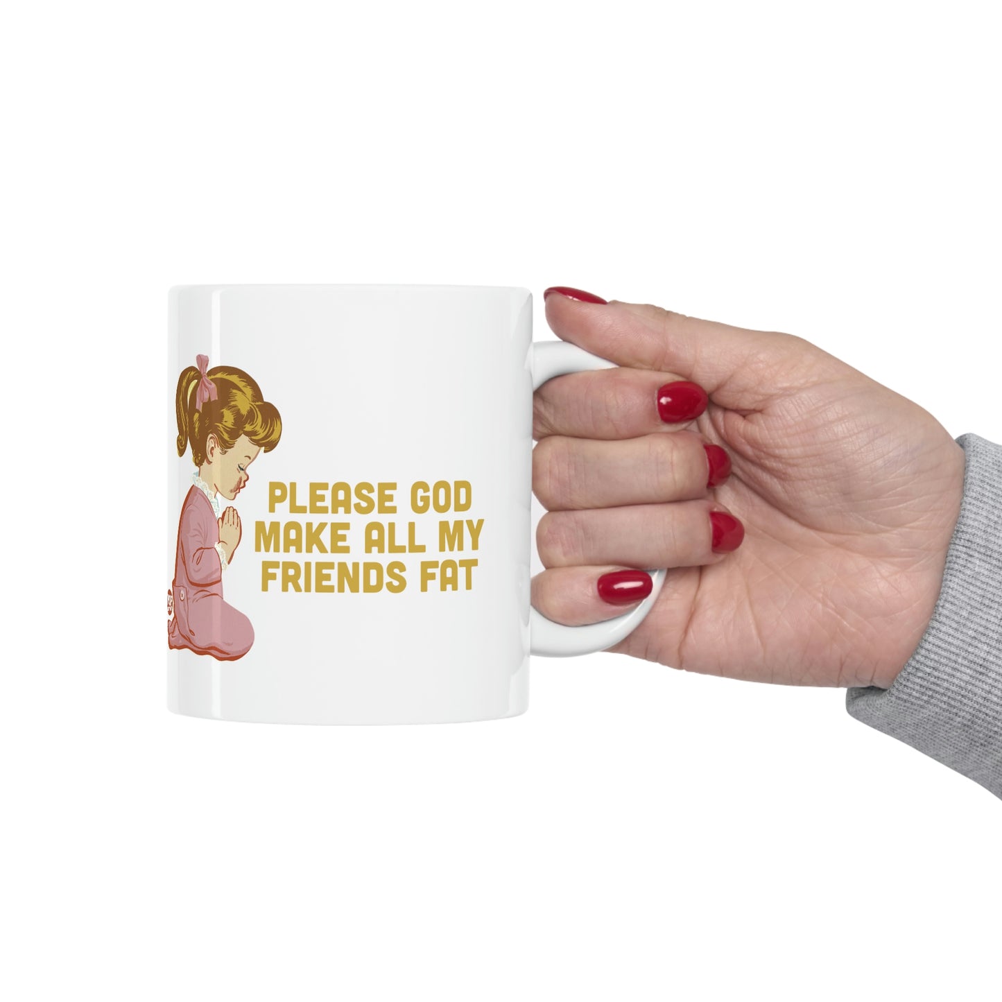 PLEASE GOD MAKE ALL M Y FRIENDS FAT COFFEE MUG