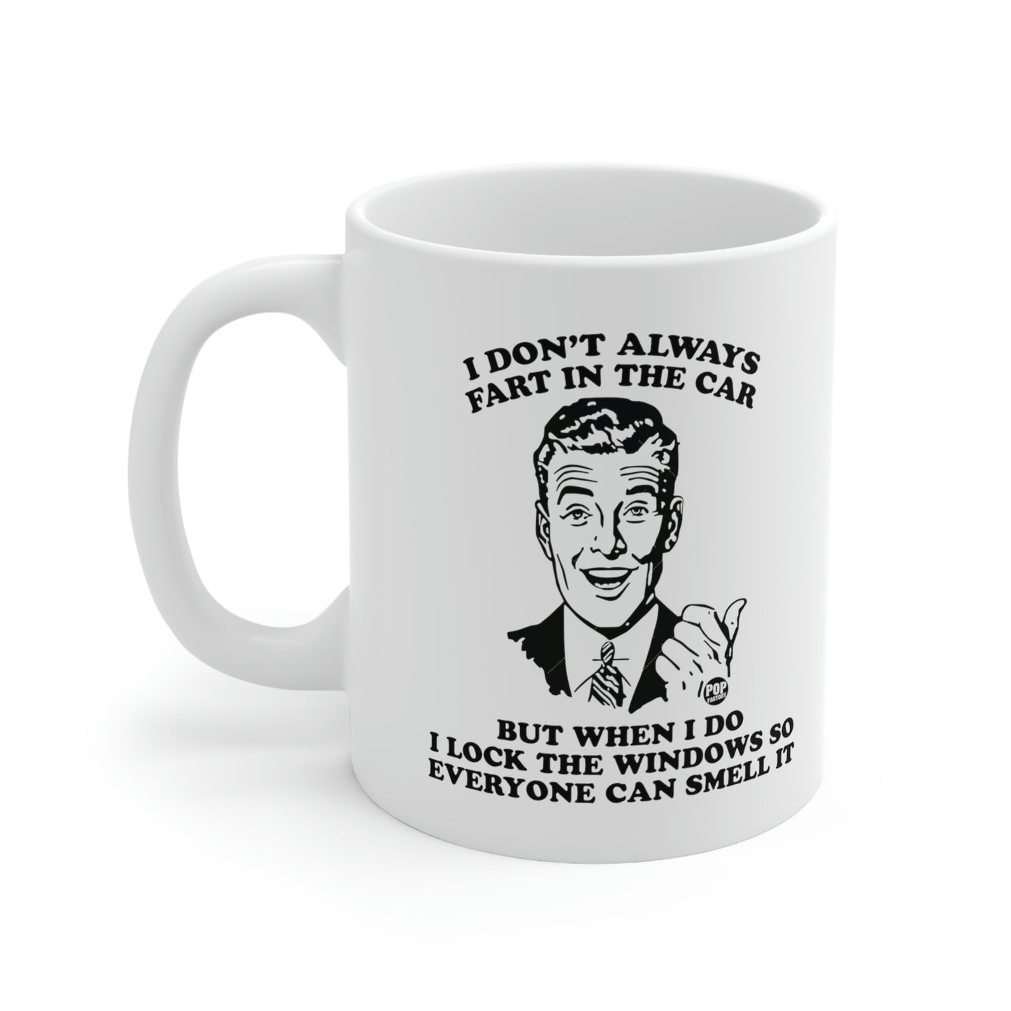 I DON'T ALWAYS FART IN THE CAR BUT WHEN I DO I ALWAYS LOCK THE WINDOWS SO EVERYONE CAN SMELL IT COFFEE MUG