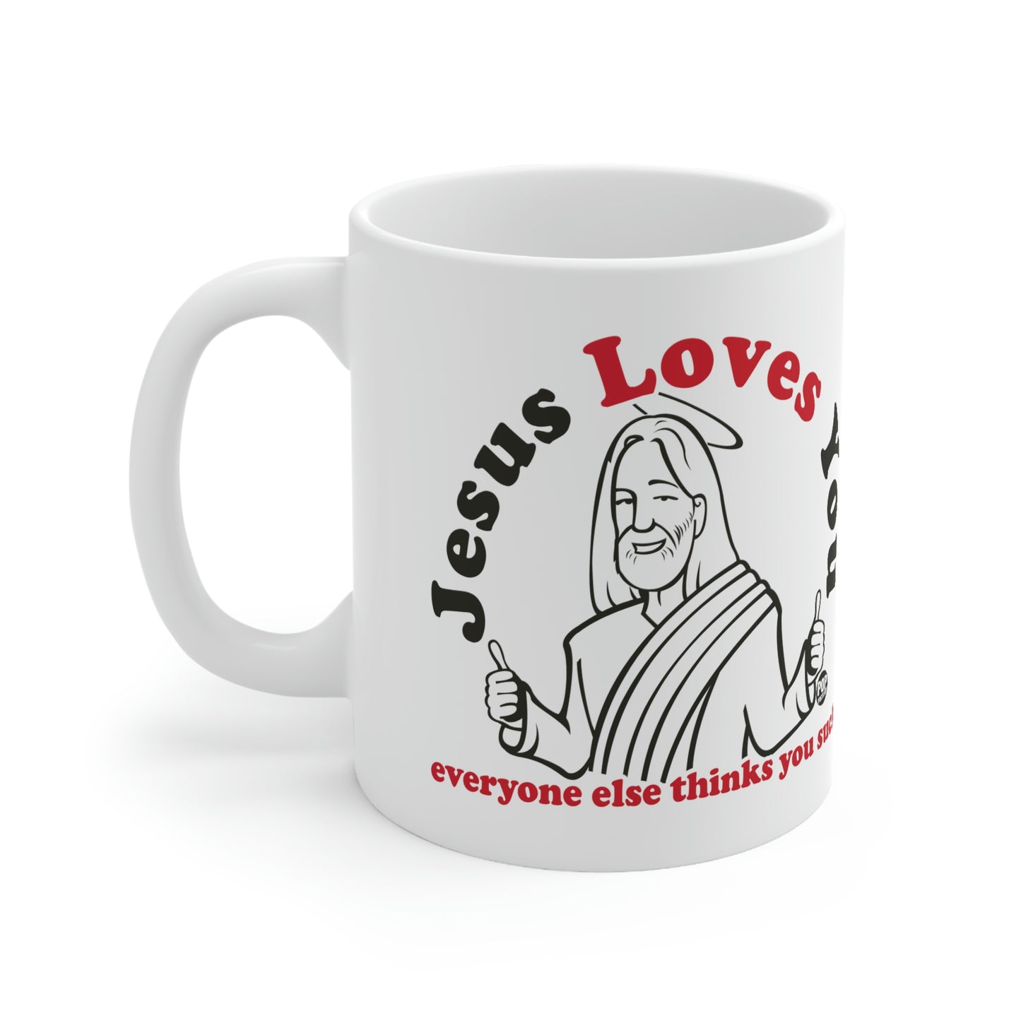 JESUS LOVES YOU EVERYONE ELSE THINKS YOU SUCK COFFEE MUG