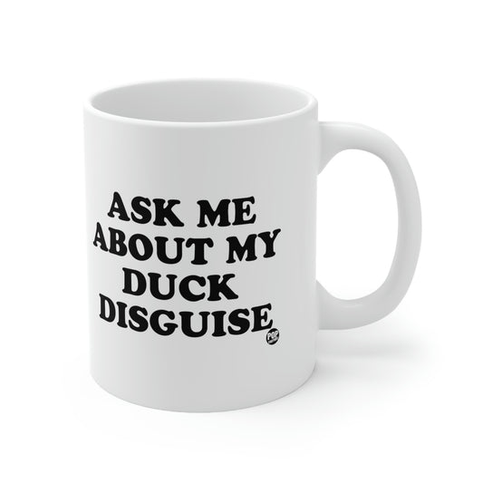 ASK ME ABOUT MY DUCK DISGUISE COFFEE MUG