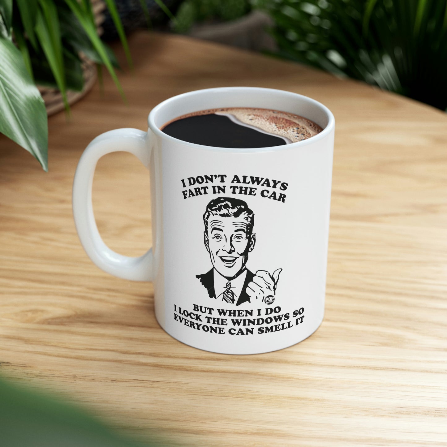 I DON'T ALWAYS FART IN THE CAR BUT WHEN I DO I ALWAYS LOCK THE WINDOWS SO EVERYONE CAN SMELL IT COFFEE MUG