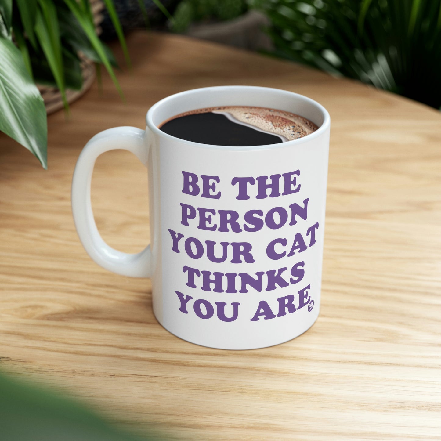 BE THE PERSON YOUR CAT THINKS YOU ARE COFFEE MUG