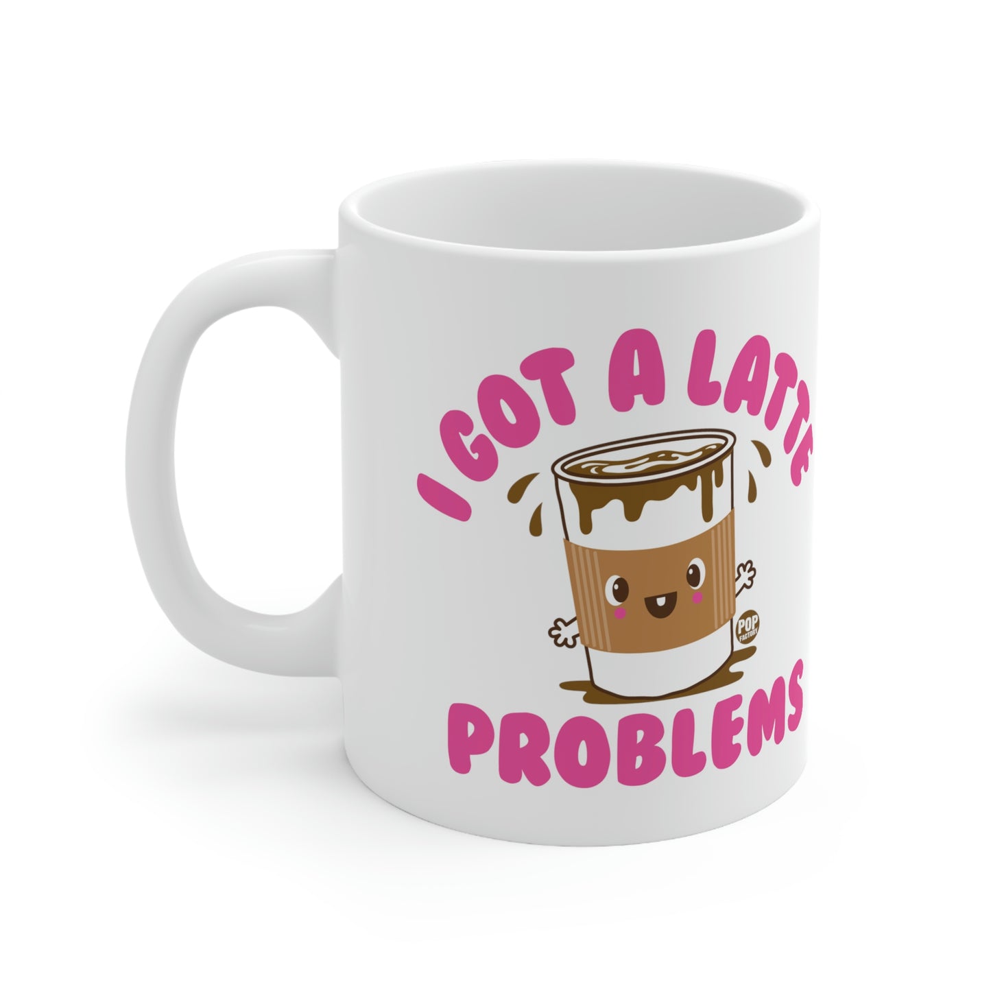 I GOT A LATTE PROBLEMS COFFEE MUG