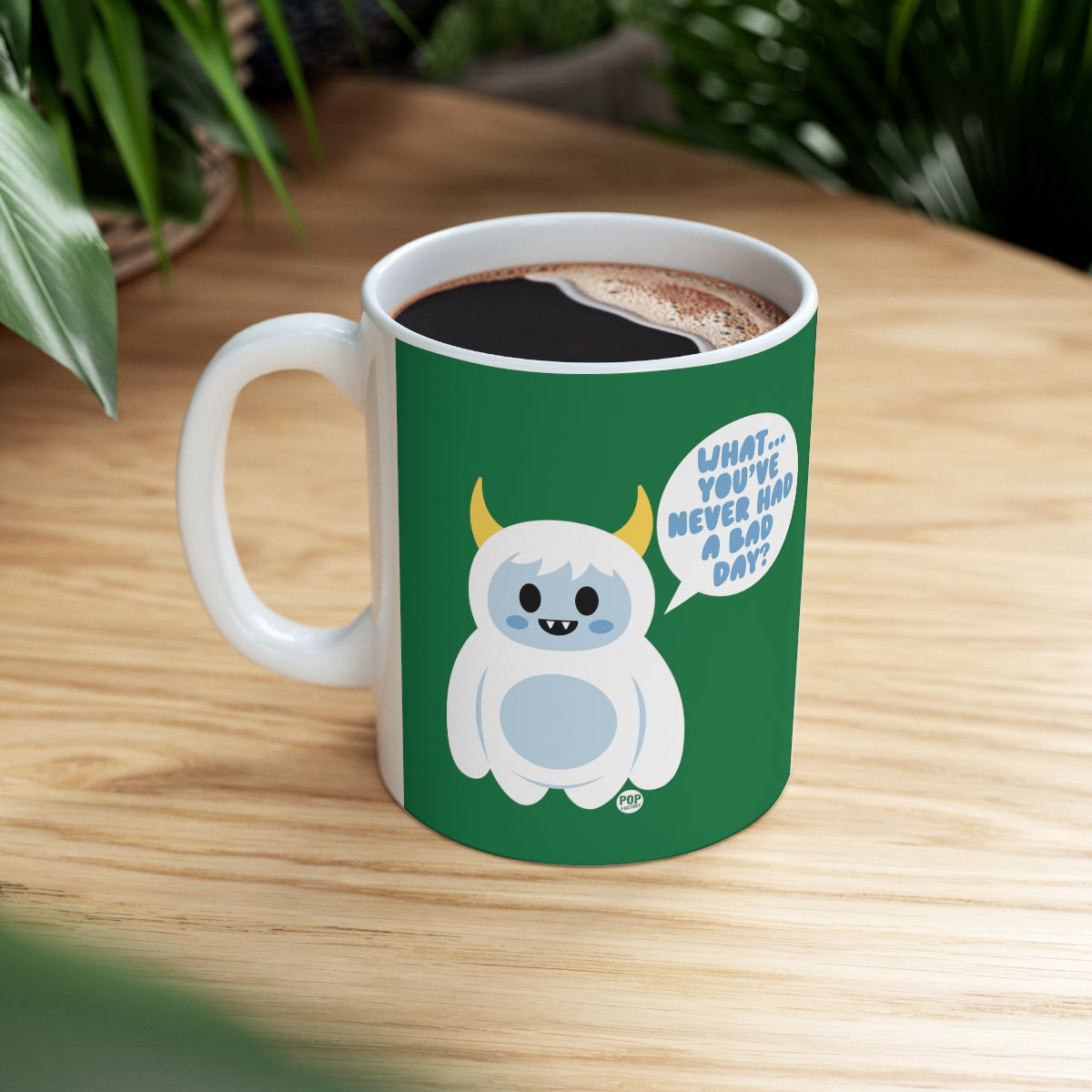 WHAT YOU'VE NEVER HAD A BAD DAY! COFFEE MUG