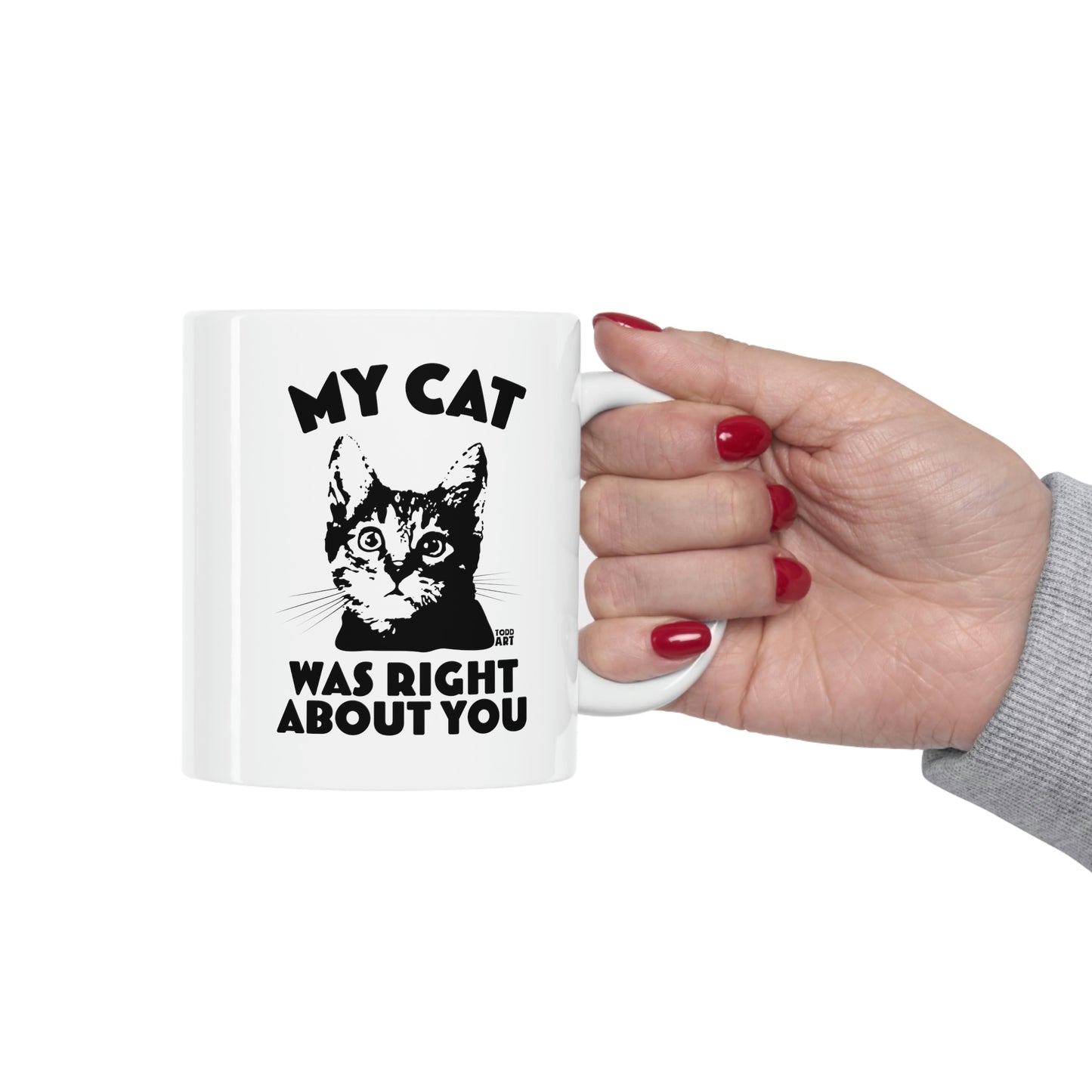 MY CAT WAS RIGHT ABOUT YOU COFFEE MUG