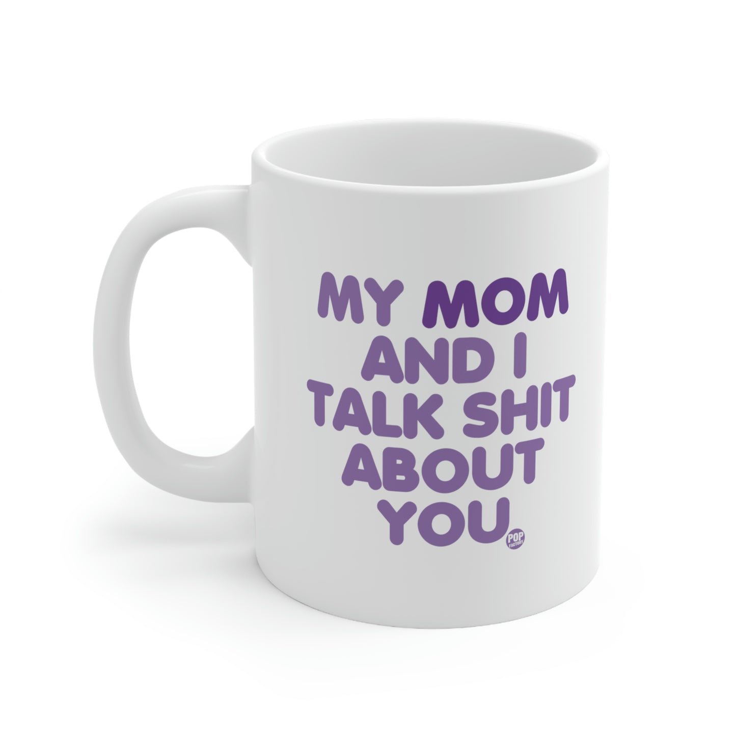 MY MOM AND I TALK SHIT AOBUT YOU COFFEE MUG