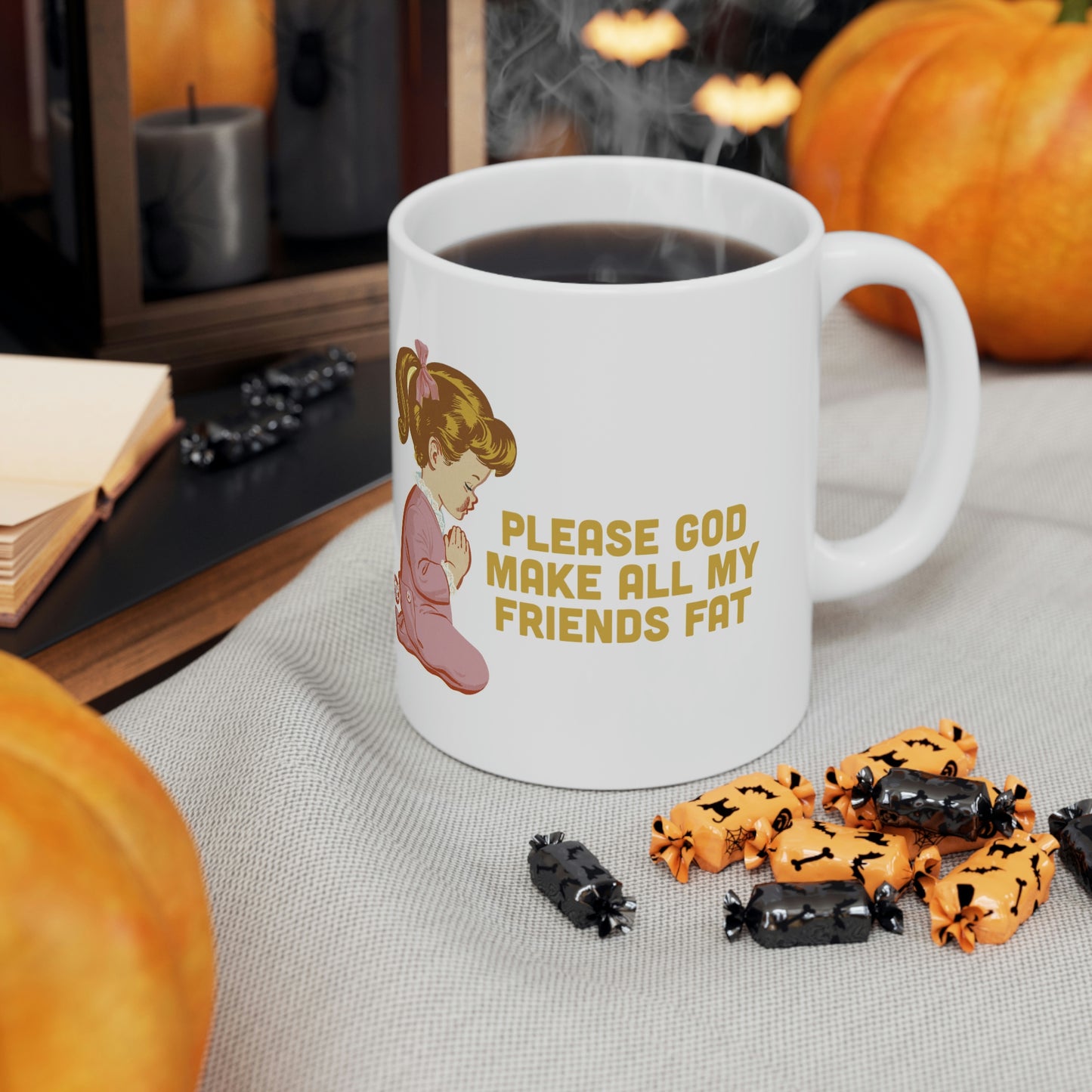 PLEASE GOD MAKE ALL M Y FRIENDS FAT COFFEE MUG