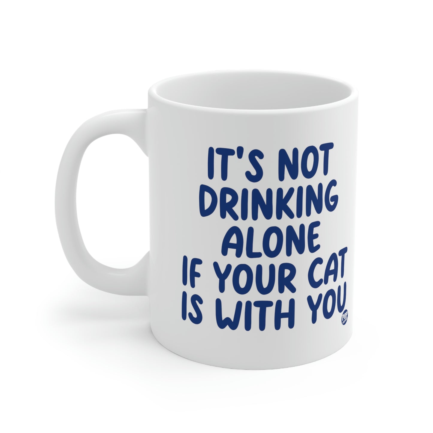 IT'S NOT DRINKING ALONE IF YOUR CAT IS WITH YOU COFFEE MUG