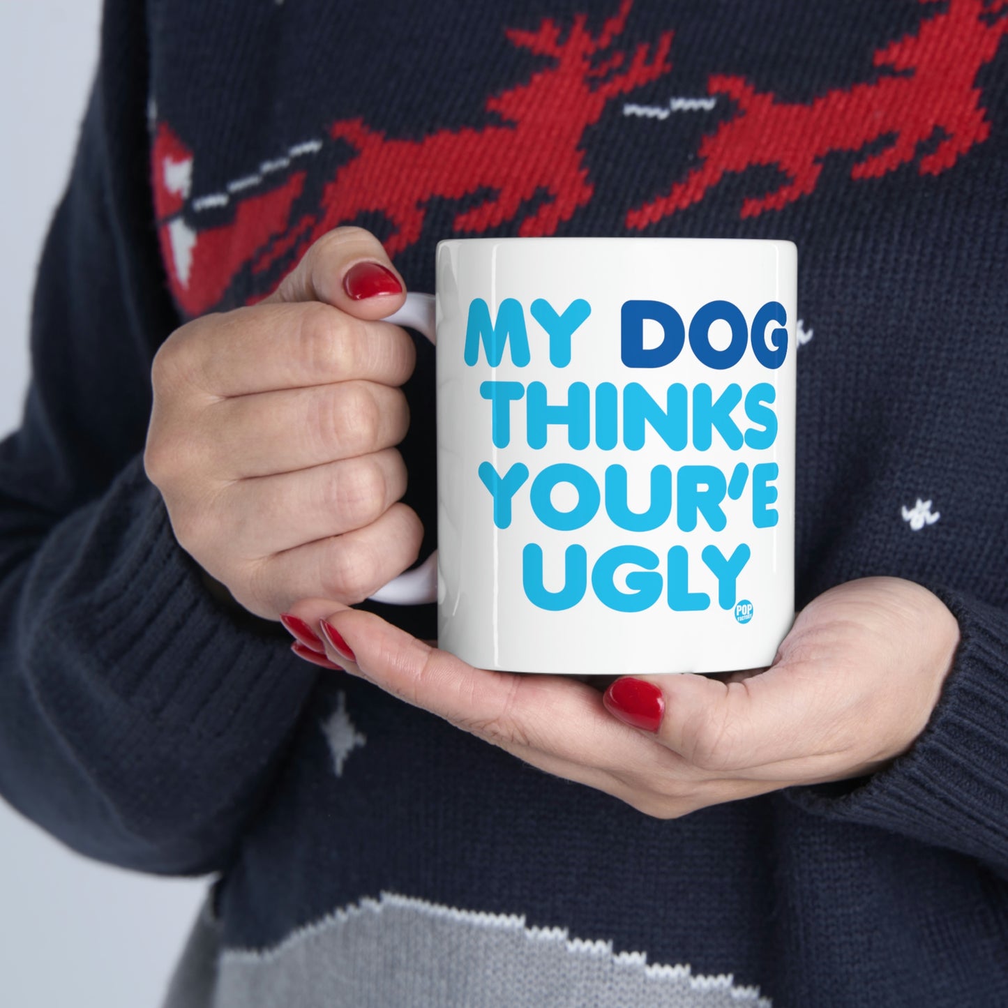 MY DOG THINKS YOU'RE UGLY COFFEE MUG