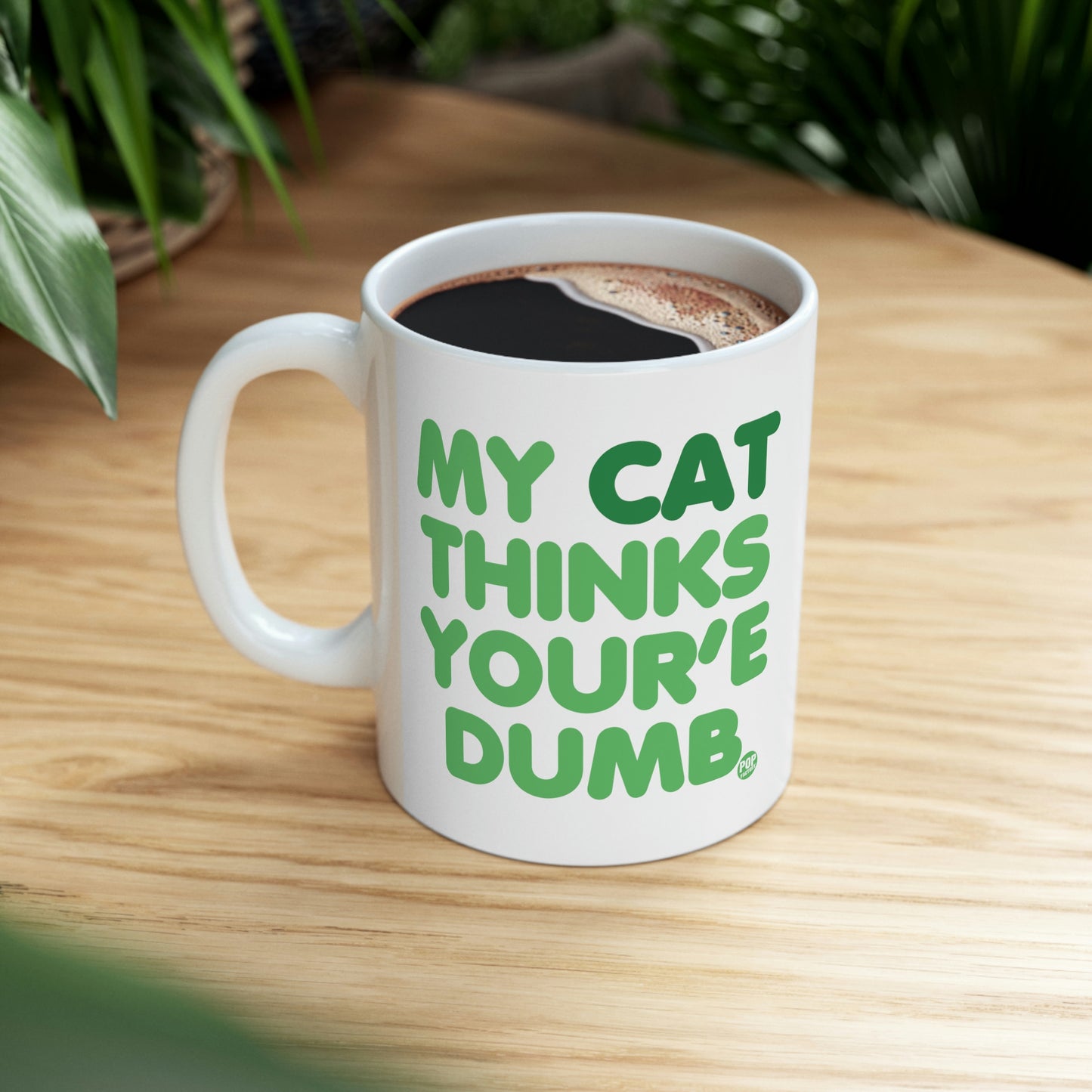 MY CAT THINKS YOU'RE DUMB COFFEE MUG