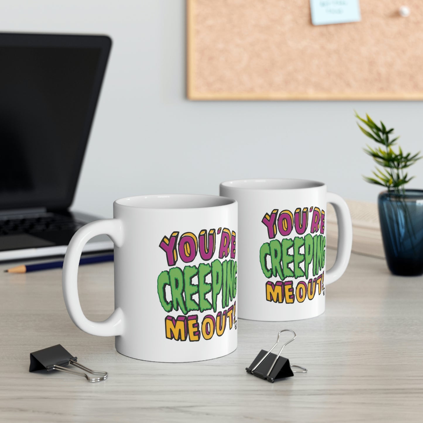 YOU'RE CREEPING ME OUT! COFFEE MUG