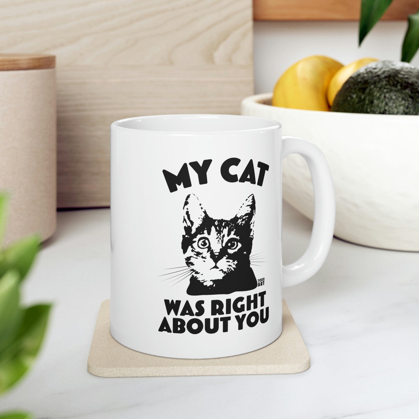 MY CAT WAS RIGHT ABOUT YOU COFFEE MUG