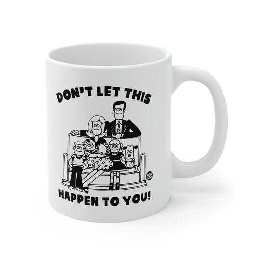 DON'T LET THIS HAPPEN TO YOUR FAMILY COFFEE MUG