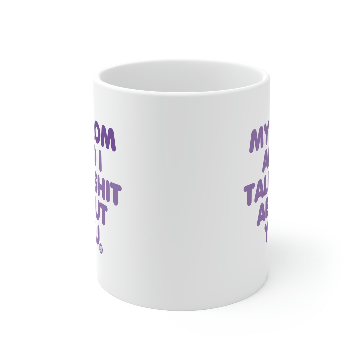 MY MOM AND I TALK SHIT AOBUT YOU COFFEE MUG