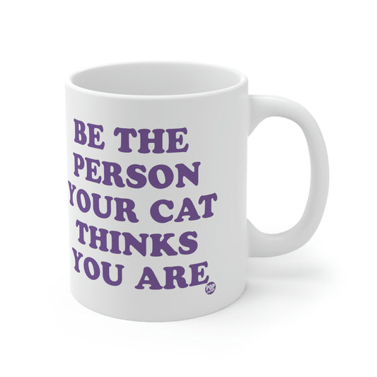 BE THE PERSON YOUR CAT THINKS YOU ARE COFFEE MUG