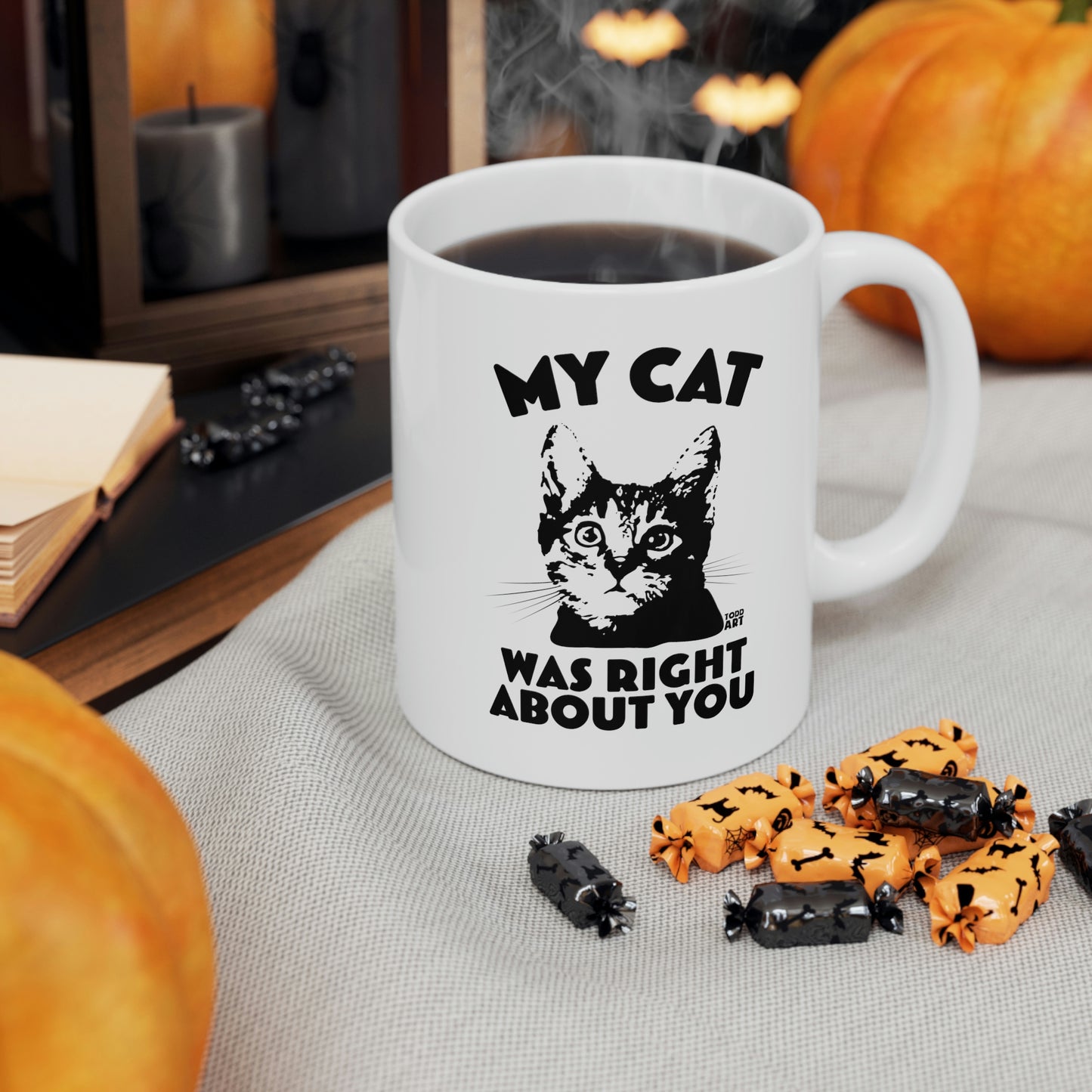 MY CAT WAS RIGHT ABOUT YOU COFFEE MUG