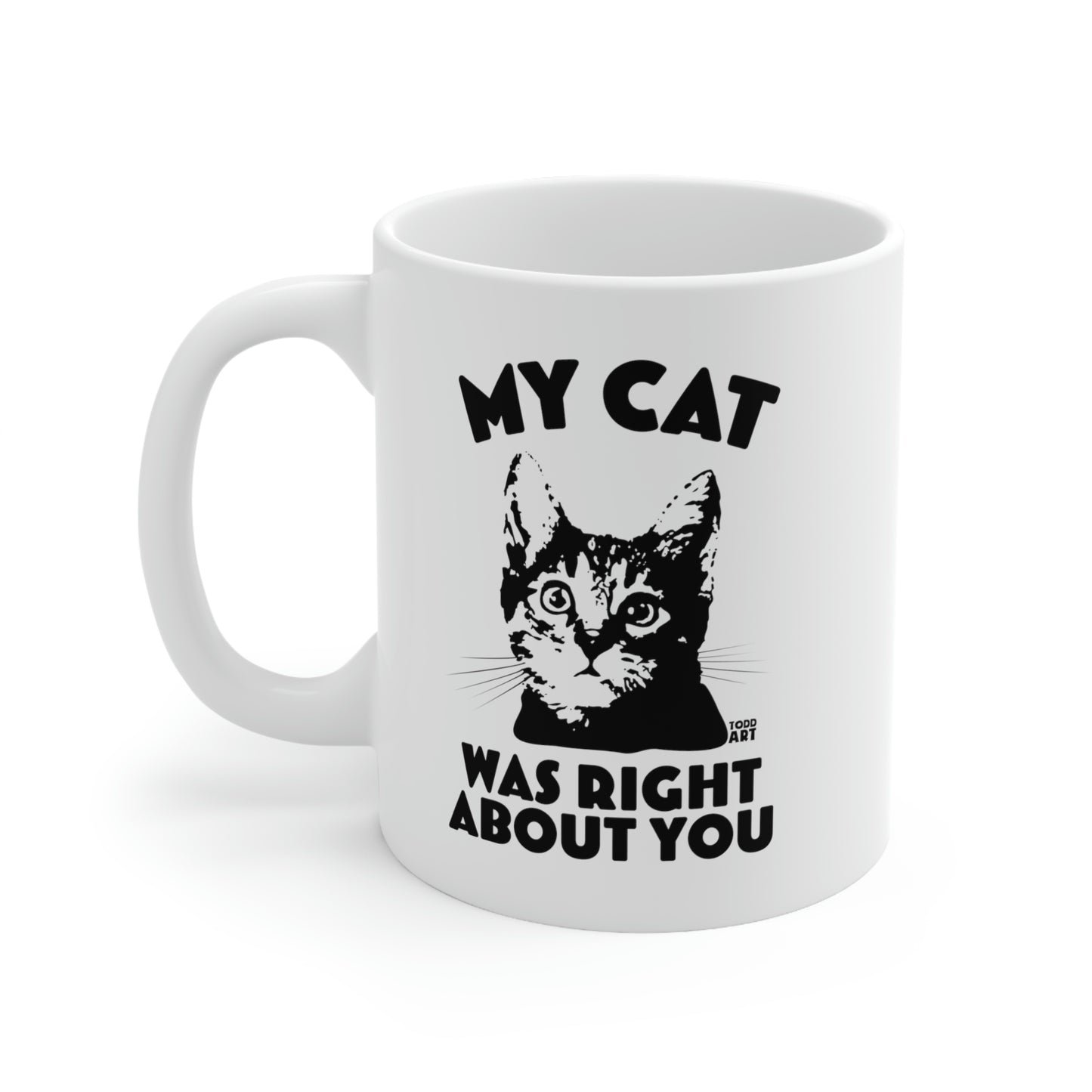 MY CAT WAS RIGHT ABOUT YOU COFFEE MUG