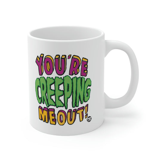 YOU'RE CREEPING ME OUT! COFFEE MUG