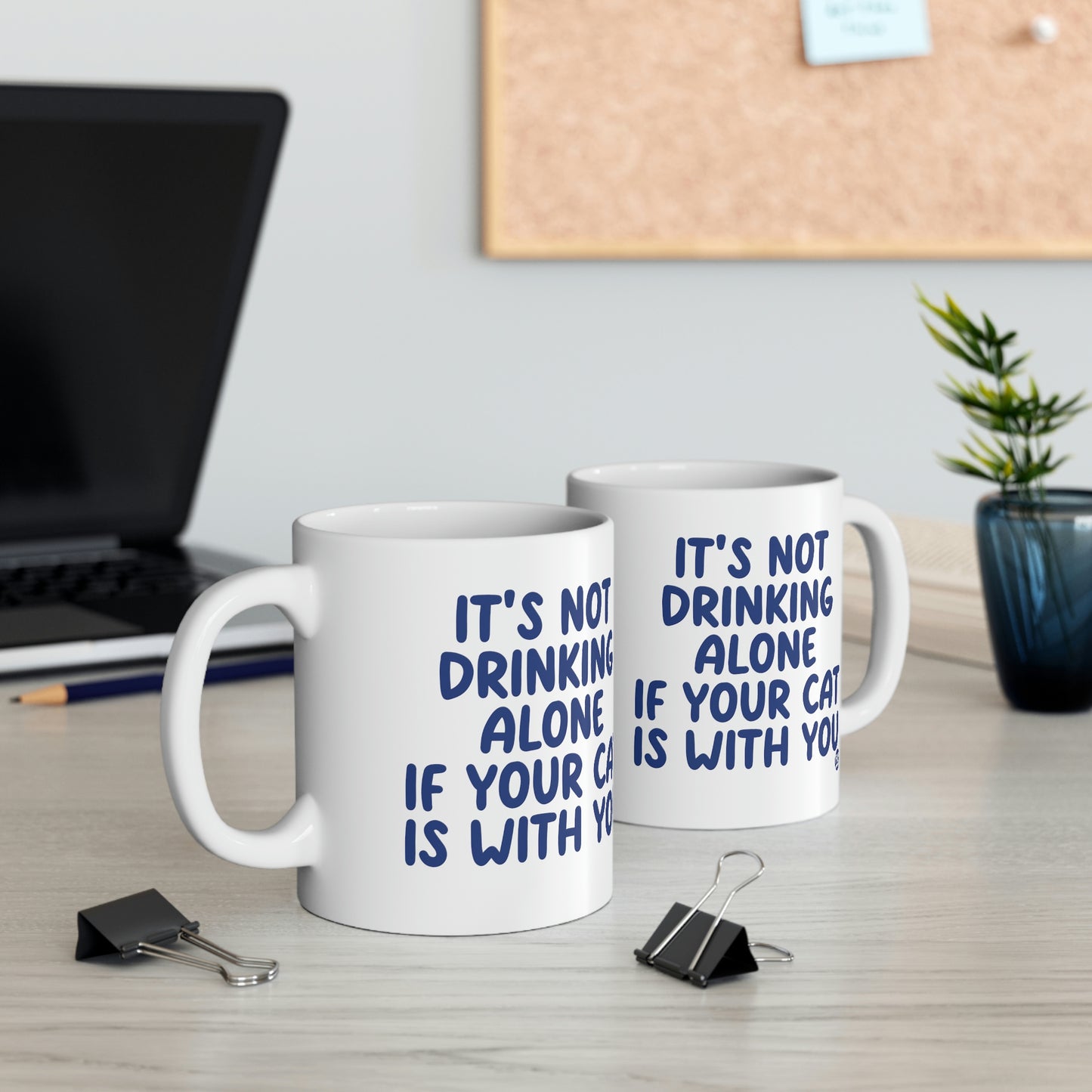 IT'S NOT DRINKING ALONE IF YOUR CAT IS WITH YOU COFFEE MUG