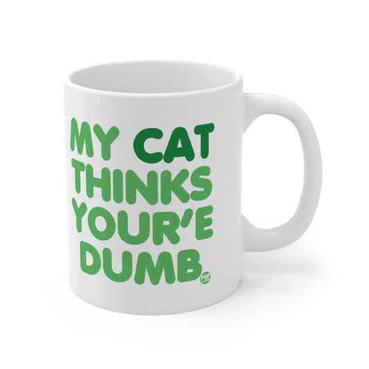 MY CAT THINKS YOU'RE DUMB COFFEE MUG