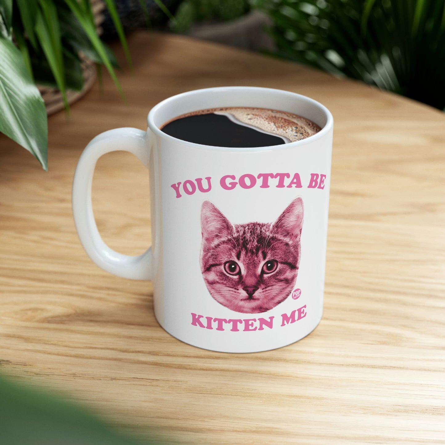 You Gotta Be Kitten Me Mug